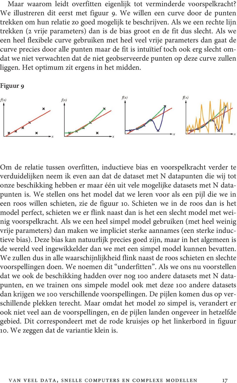 Als we een heel flexibele curve gebruiken met heel veel vrije parameters dan gaat de curve precies door alle punten maar de fit is intuïtief toch ook erg slecht omdat we niet verwachten dat de niet