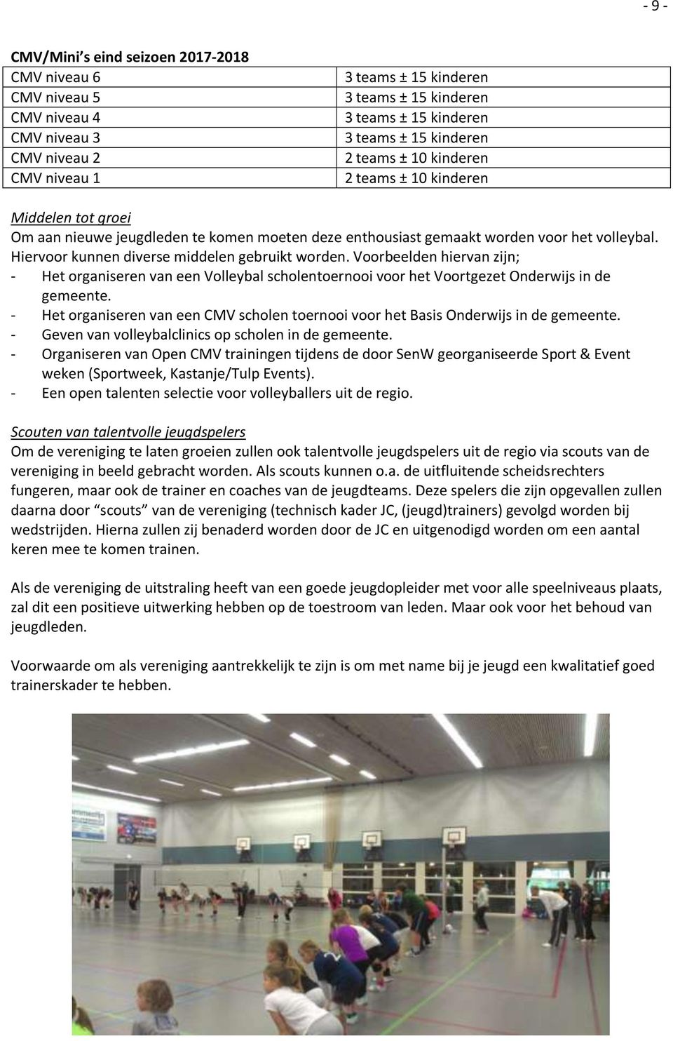 Hiervoor kunnen diverse middelen gebruikt worden. Voorbeelden hiervan zijn; - Het organiseren van een Volleybal scholentoernooi voor het Voortgezet Onderwijs in de gemeente.