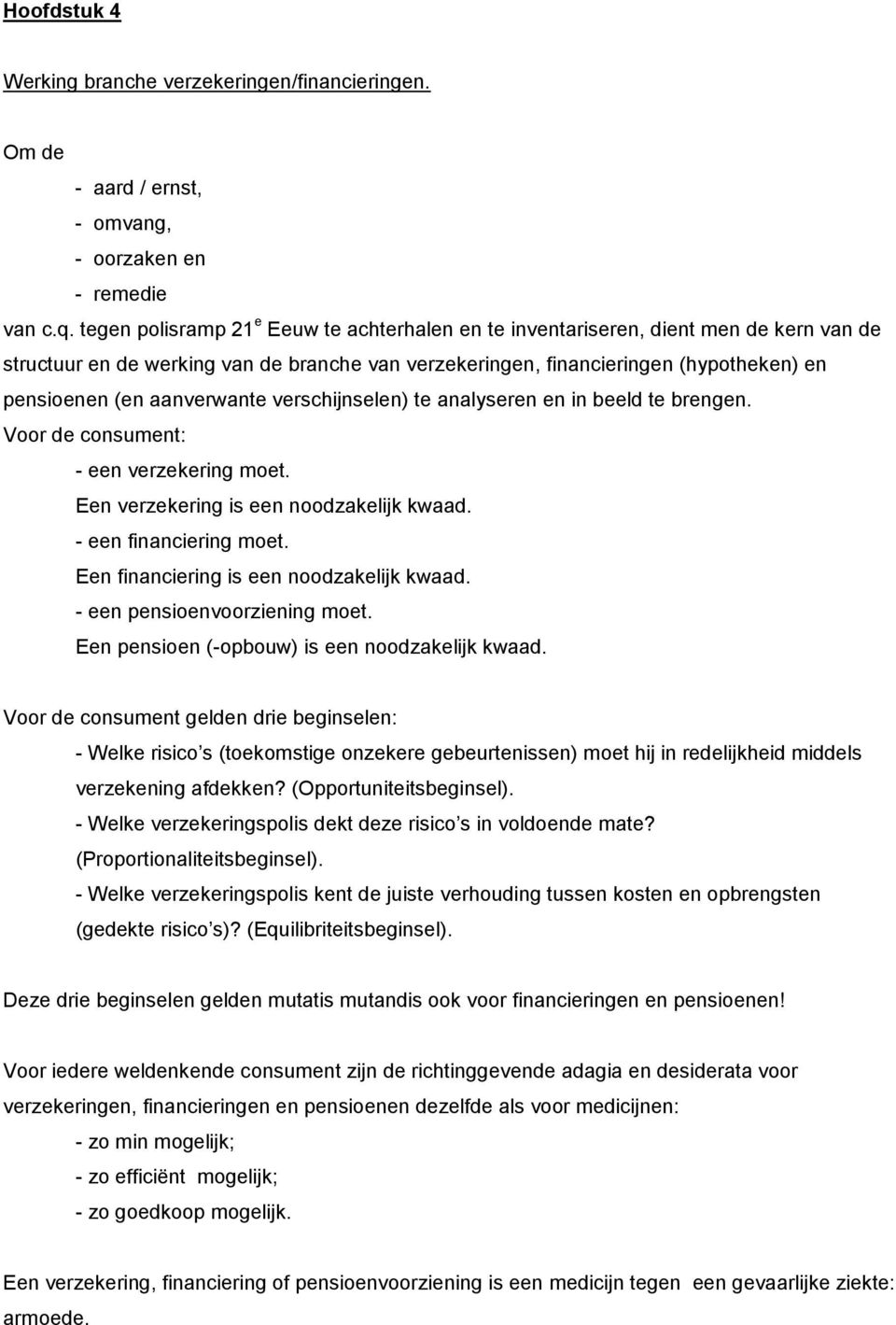 aanverwante verschijnselen) te analyseren en in beeld te brengen. Voor de consument: - een verzekering moet. Een verzekering is een noodzakelijk kwaad. - een financiering moet.