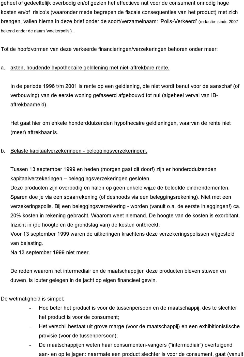 Tot de hoofdvormen van deze verkeerde financieringen/verzekeringen behoren onder meer: a. akten, houdende hypothecaire geldlening met niet-aftrekbare rente.