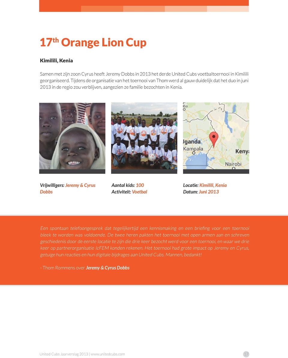 Vrijwilligers: Jeremy & Cyrus Dobbs Aantal kids: 100 Activiteit: Voetbal Locatie: Kimilili, Kenia Datum: Juni 2013 Een spontaan telefoongesprek dat tegelijkertijd een kennismaking en een briefing