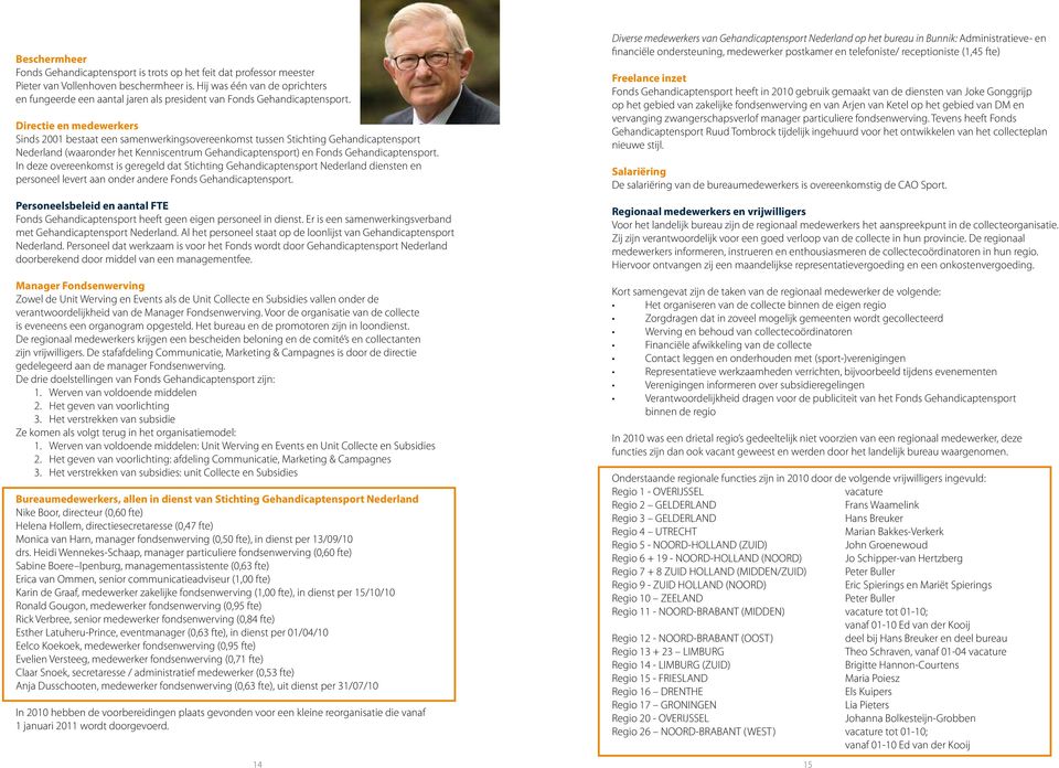 Directie en medewerkers Sinds 2001 bestaat een samenwerkingsovereenkomst tussen Stichting Gehandicaptensport Nederland (waaronder het Kenniscentrum Gehandicaptensport) en Fonds Gehandicaptensport.