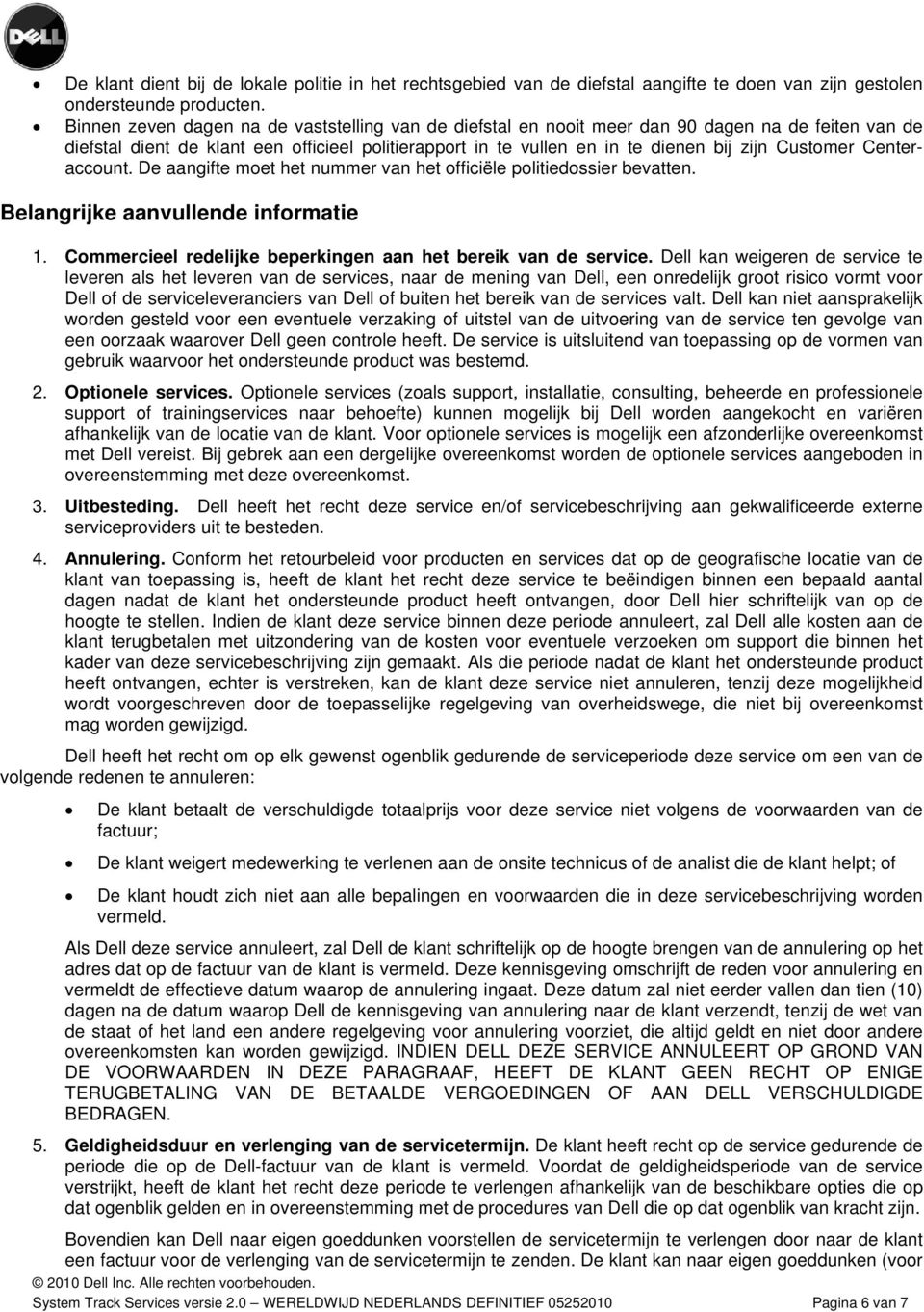 Customer Centeraccount. De aangifte moet het nummer van het officiële politiedossier bevatten. Belangrijke aanvullende informatie 1. Commercieel redelijke beperkingen aan het bereik van de service.