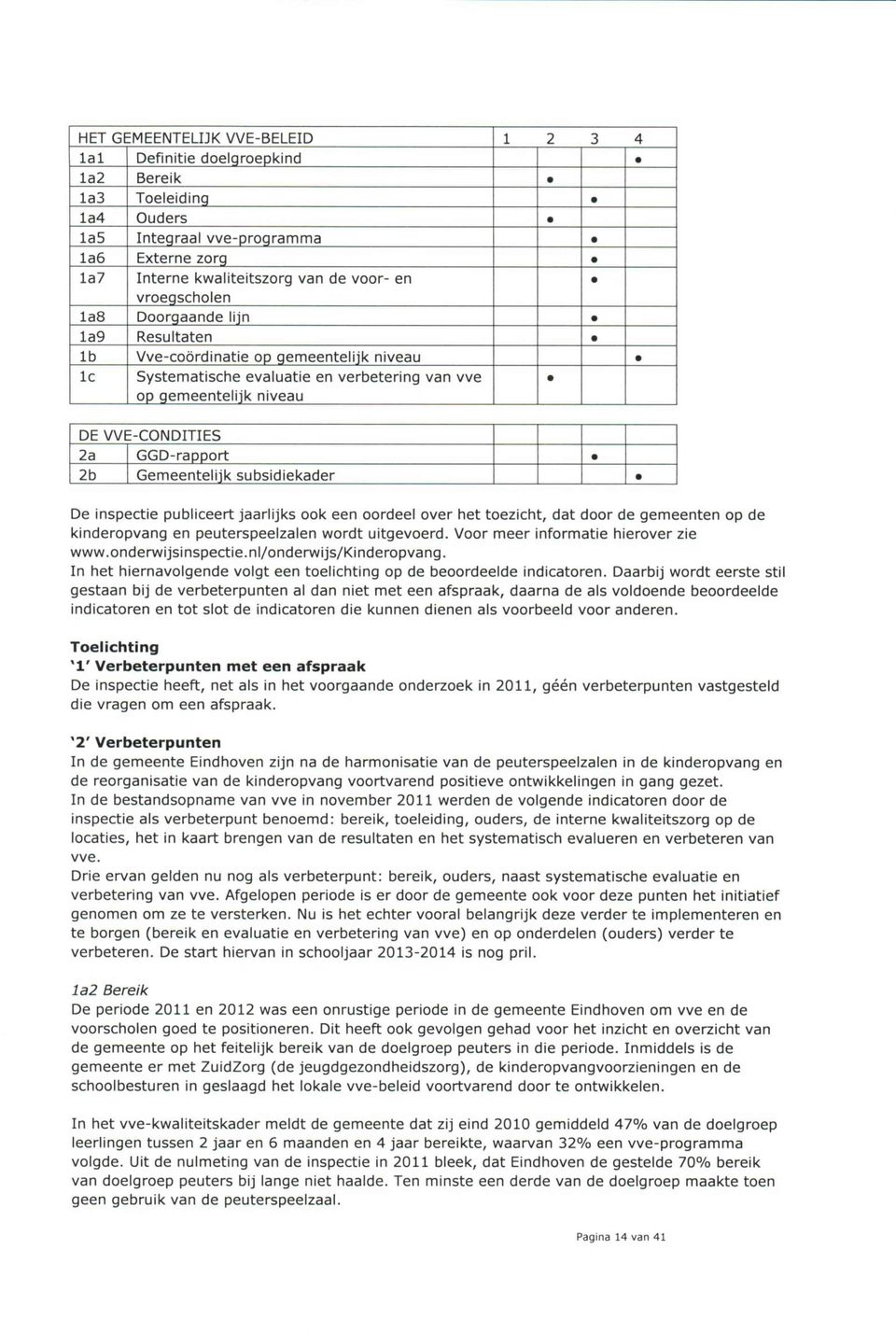 Gemeentelijk subsidiekader De inspectie publiceert jaarlijks ook een oordeel over het toezicht, dat door de gemeenten op de kinderopvang en peuterspeelzalen wordt uitgevoerd.