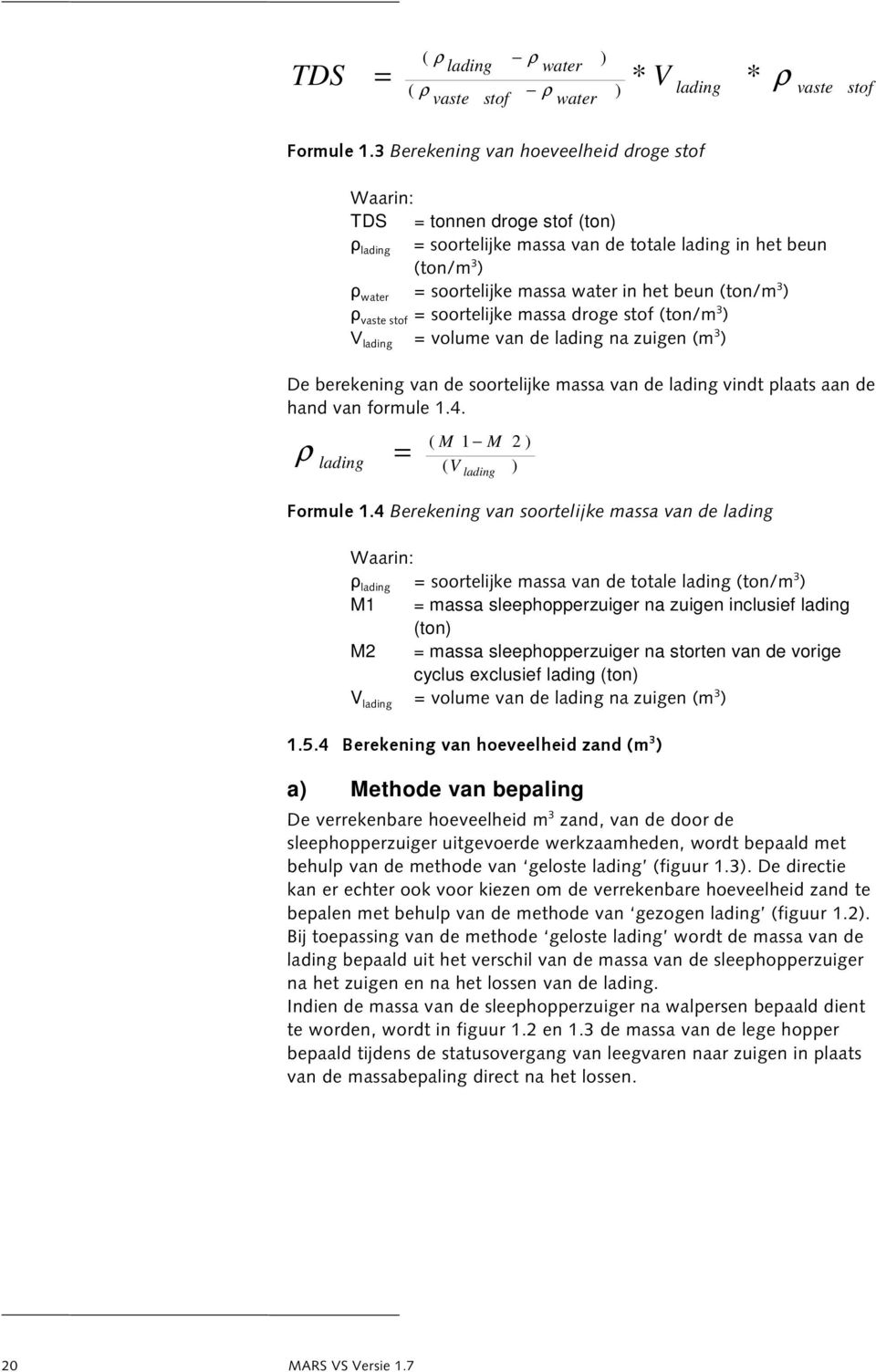 (ton/m 3 ) ρ vaste stof = soortelijke massa droge stof (ton/m 3 ) V lading = volume van de lading na zuigen (m 3 ) De berekening van de soortelijke massa van de lading vindt plaats aan de hand van