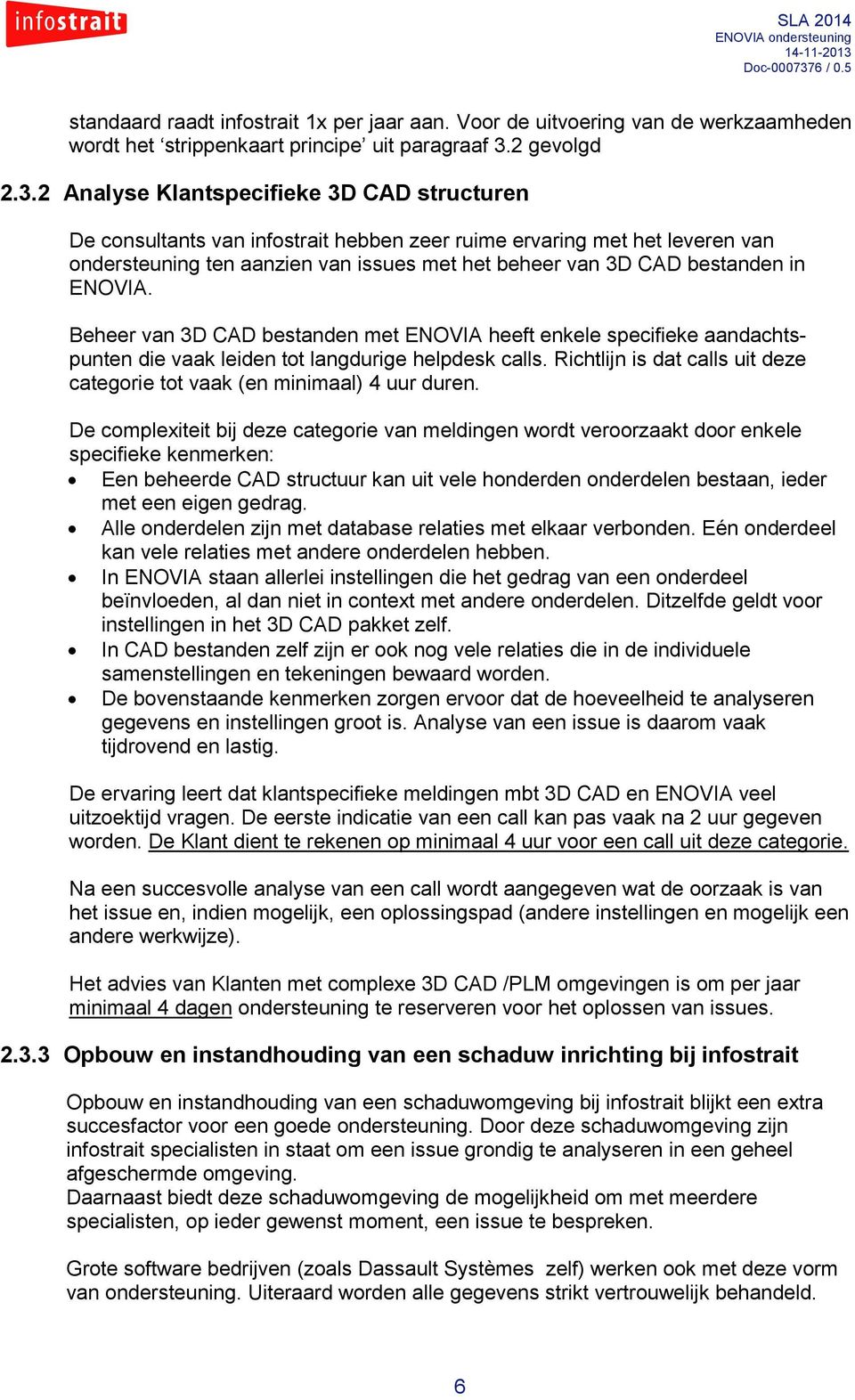 2 Analyse Klantspecifieke 3D CAD structuren De consultants van infostrait hebben zeer ruime ervaring met het leveren van ondersteuning ten aanzien van issues met het beheer van 3D CAD bestanden in