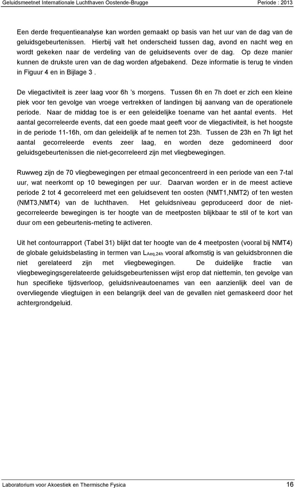 Deze informatie is terug te vinden in Figuur 4 en in Bijlage 3. De vliegactiviteit is zeer laag voor 6h s morgens.