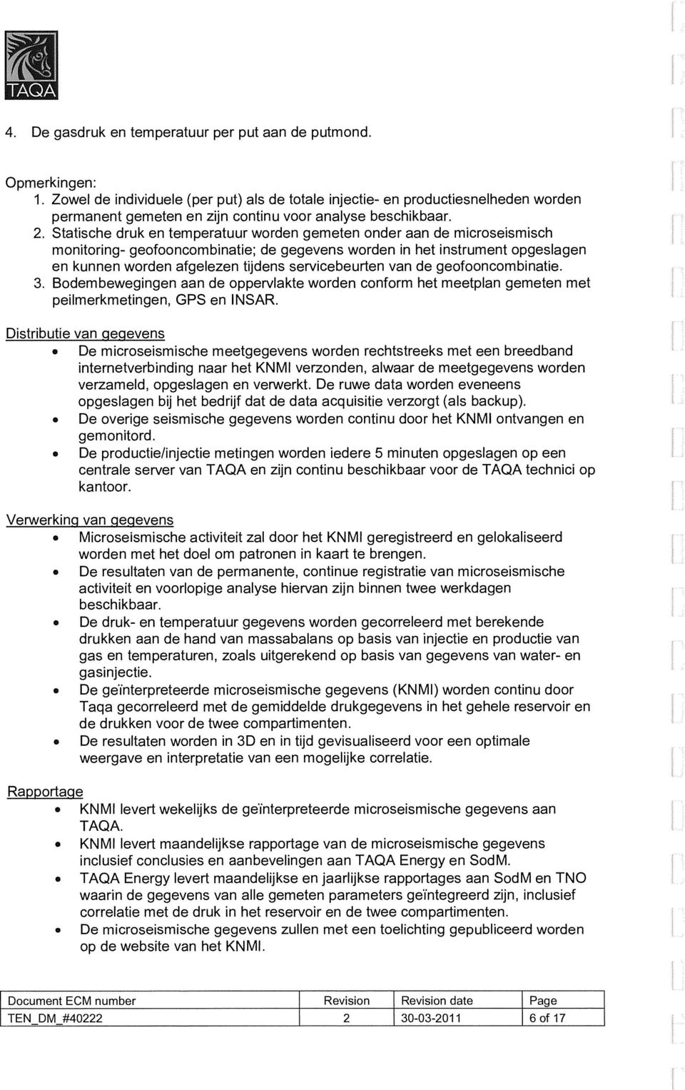 Statische druk en temperatuur worden gemeten onder aan de microseismisch monitoring- geofooncombinatie; de gegevens worden in het instrument opgeslagen en kunnen worden afgelezen tijdens