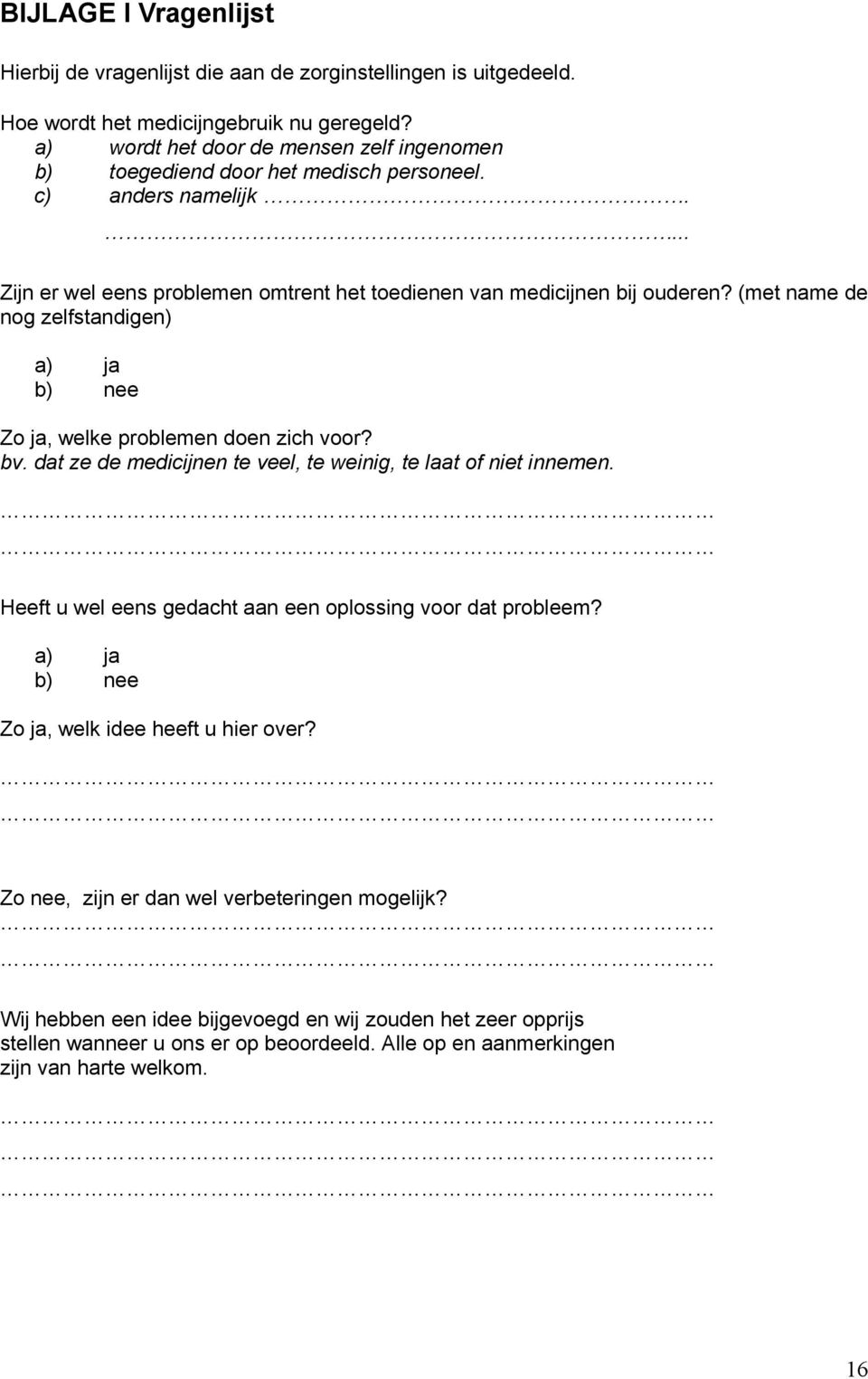 (met name de nog zelfstandigen) a) ja b) nee Zo ja, welke problemen doen zich voor? bv. dat ze de medicijnen te veel, te weinig, te laat of niet innemen.