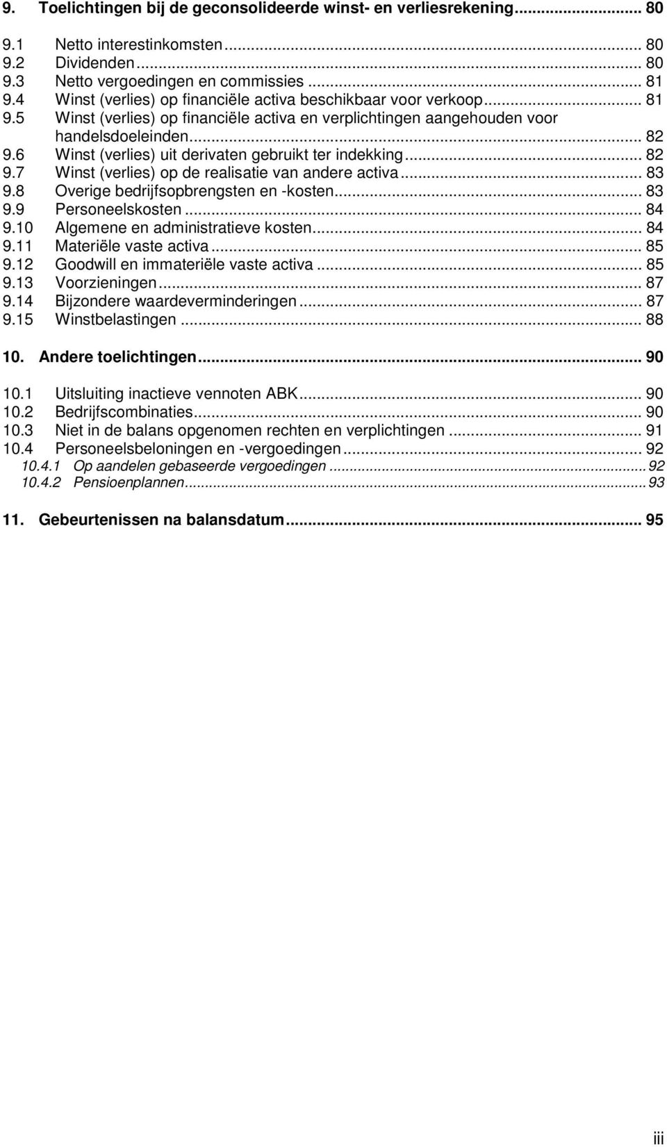 6 Winst (verlies) uit derivaten gebruikt ter indekking... 82 9.7 Winst (verlies) op de realisatie van andere activa... 83 9.8 Overige bedrijfsopbrengsten en -kosten... 83 9.9 Personeelskosten... 84 9.