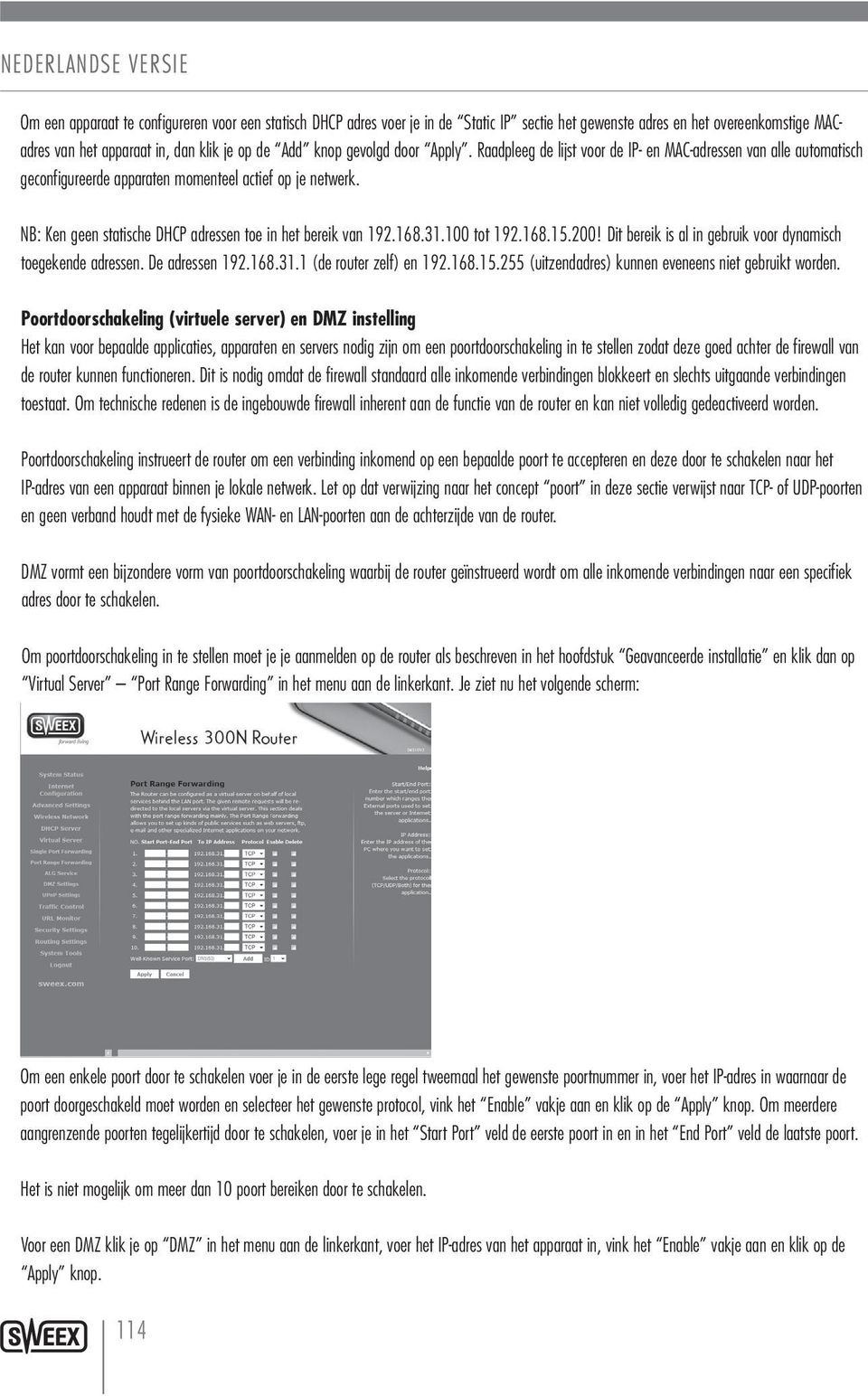 NB: Ken geen statische DHCP adressen toe in het bereik van 192.168.31.100 tot 192.168.15.200! Dit bereik is al in gebruik voor dynamisch toegekende adressen. De adressen 192.168.31.1 (de router zelf) en 192.