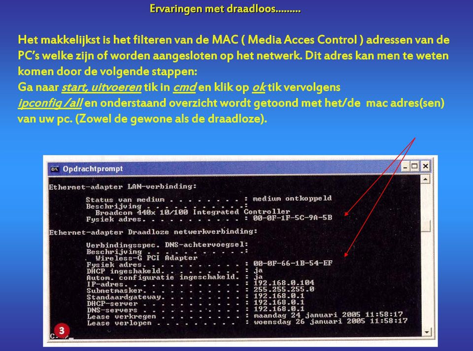 Dit adres kan men te weten komen door de volgende stappen: Ga naar start, uitvoeren tik in cmd