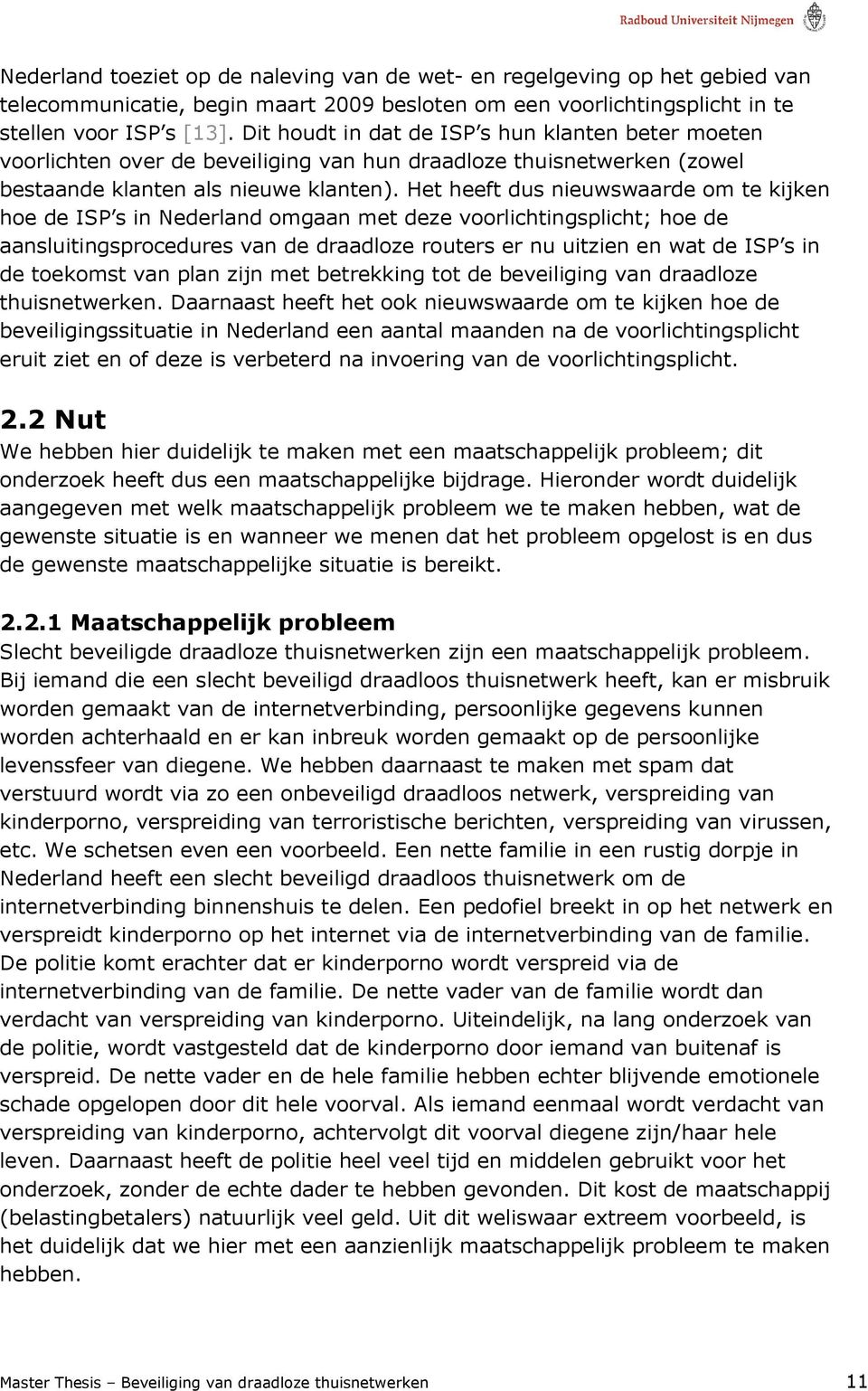 Het heeft dus nieuwswaarde om te kijken hoe de ISP s in Nederland omgaan met deze voorlichtingsplicht; hoe de aansluitingsprocedures van de draadloze routers er nu uitzien en wat de ISP s in de