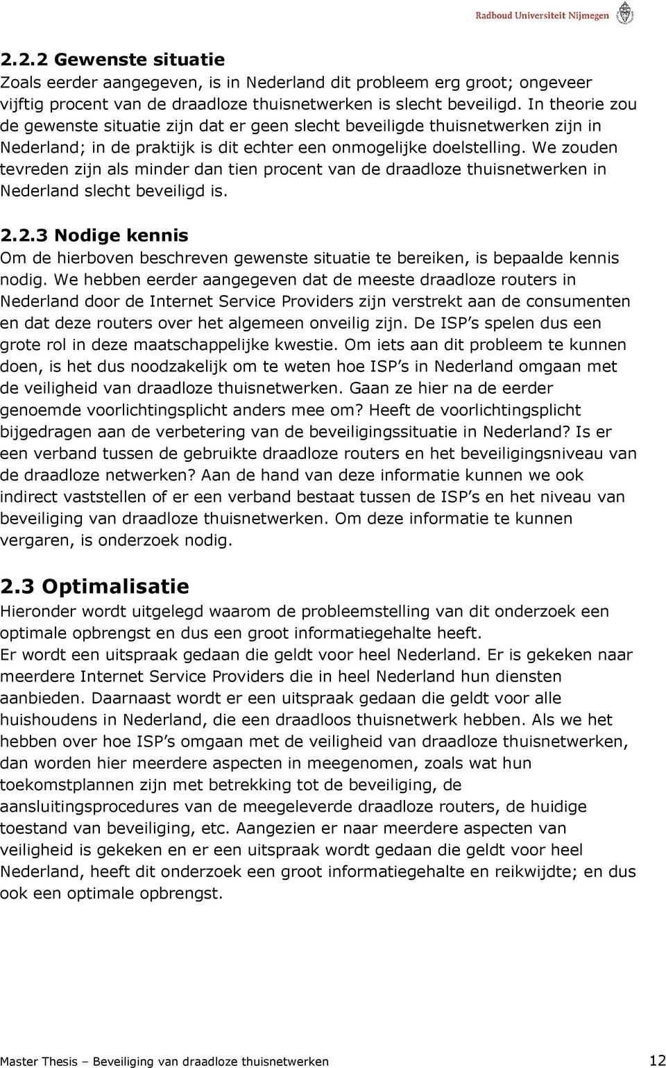 We zouden tevreden zijn als minder dan tien procent van de draadloze thuisnetwerken in Nederland slecht beveiligd is. 2.