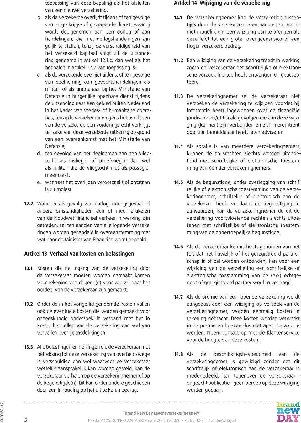 stellen, tenzij de verschuldigdheid van het verzekerd kapitaal volgt uit de uitzondering genoemd in artikel 12.1.c, dan wel als het bepaalde in artikel 12.2 van toepassing is; c.