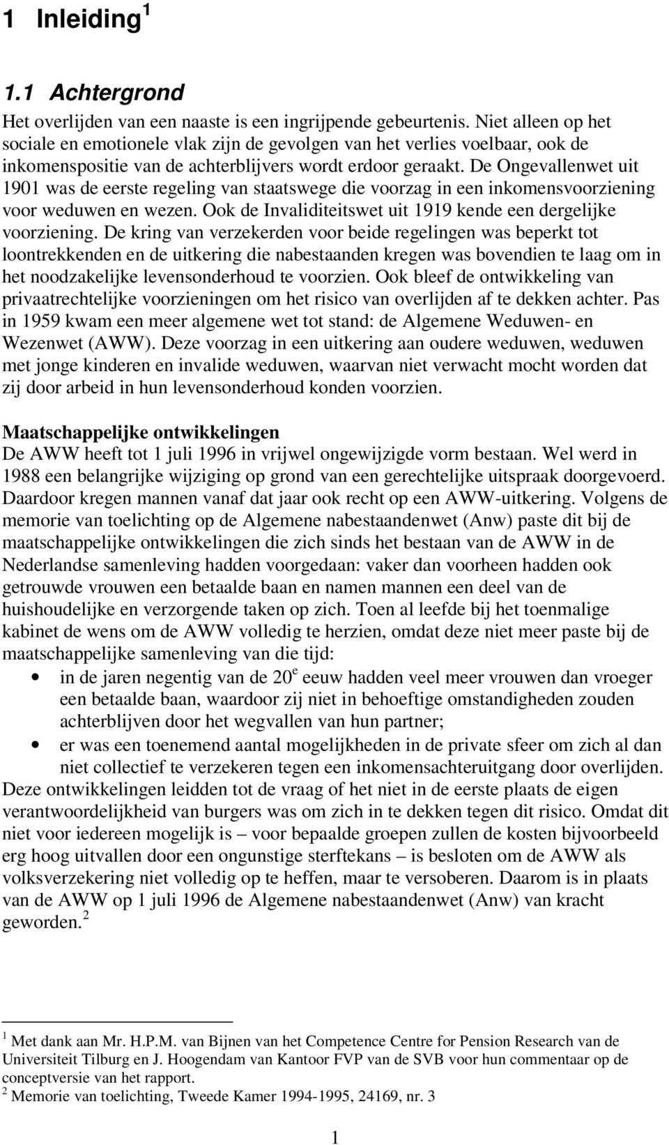 De Ongevallenwet uit 1901 was de eerste regeling van staatswege die voorzag in een inkomensvoorziening voor weduwen en wezen. Ook de Invaliditeitswet uit 1919 kende een dergelijke voorziening.