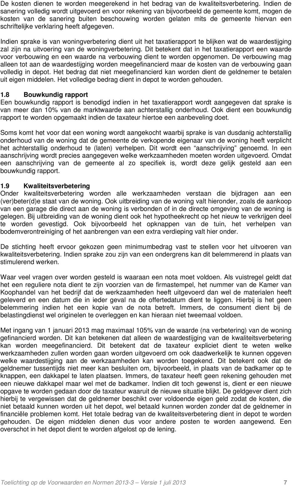 schriftelijke verklaring heeft afgegeven. Indien sprake is van woningverbetering dient uit het taxatierapport te blijken wat de waardestijging zal zijn na uitvoering van de woningverbetering.