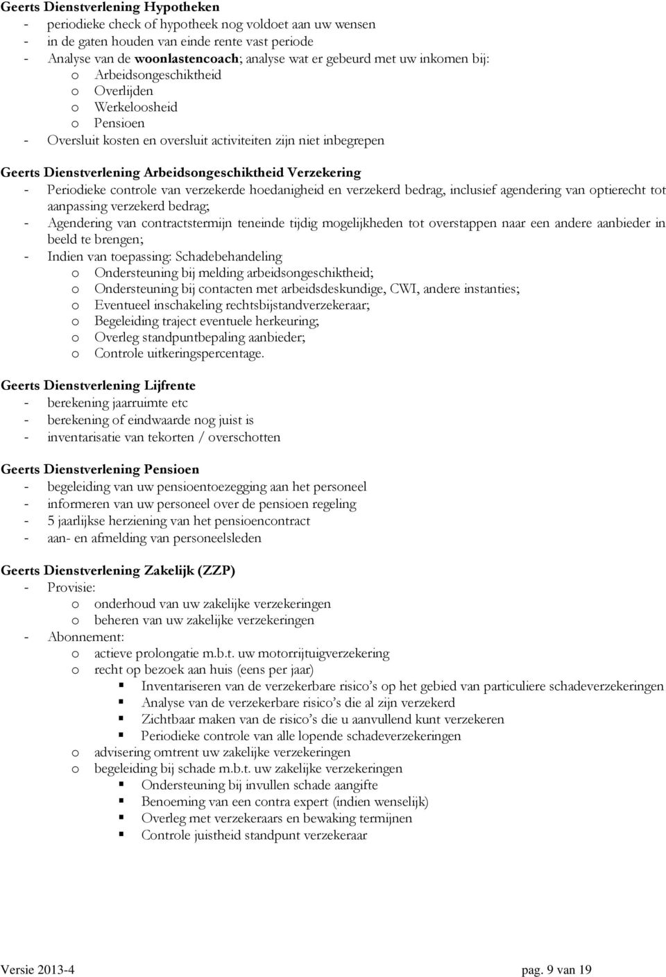 Verzekering - Periodieke controle van verzekerde hoedanigheid en verzekerd bedrag, inclusief agendering van optierecht tot aanpassing verzekerd bedrag; - Agendering van contractstermijn teneinde