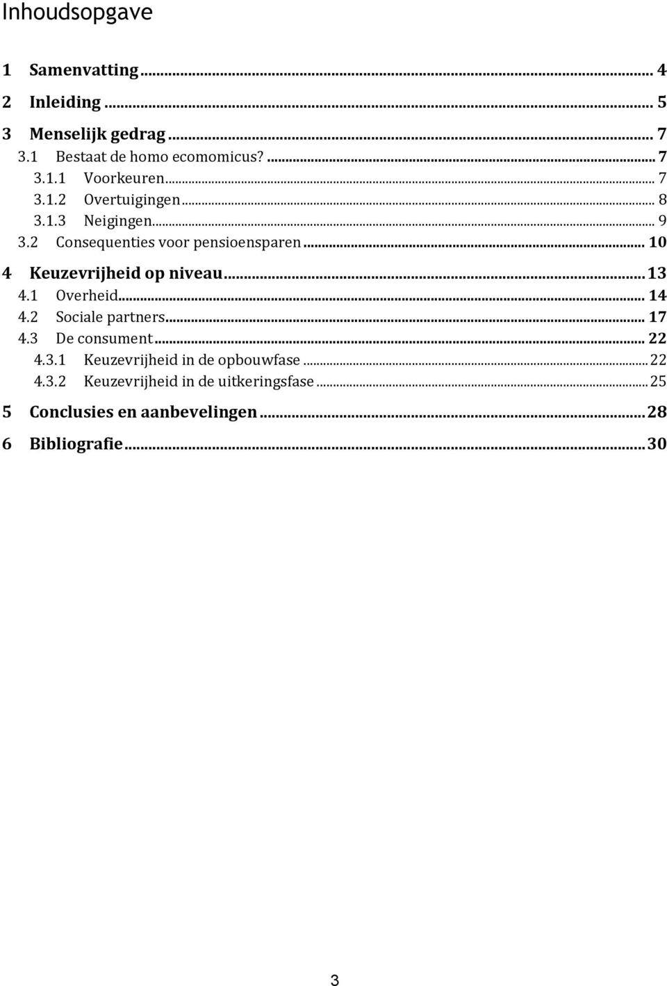 .. 13 4.1 Overheid... 14 4.2 Sociale partners... 17 4.3 De consument... 22 4.3.1 Keuzevrijheid in de opbouwfase... 22 4.3.2 Keuzevrijheid in de uitkeringsfase.