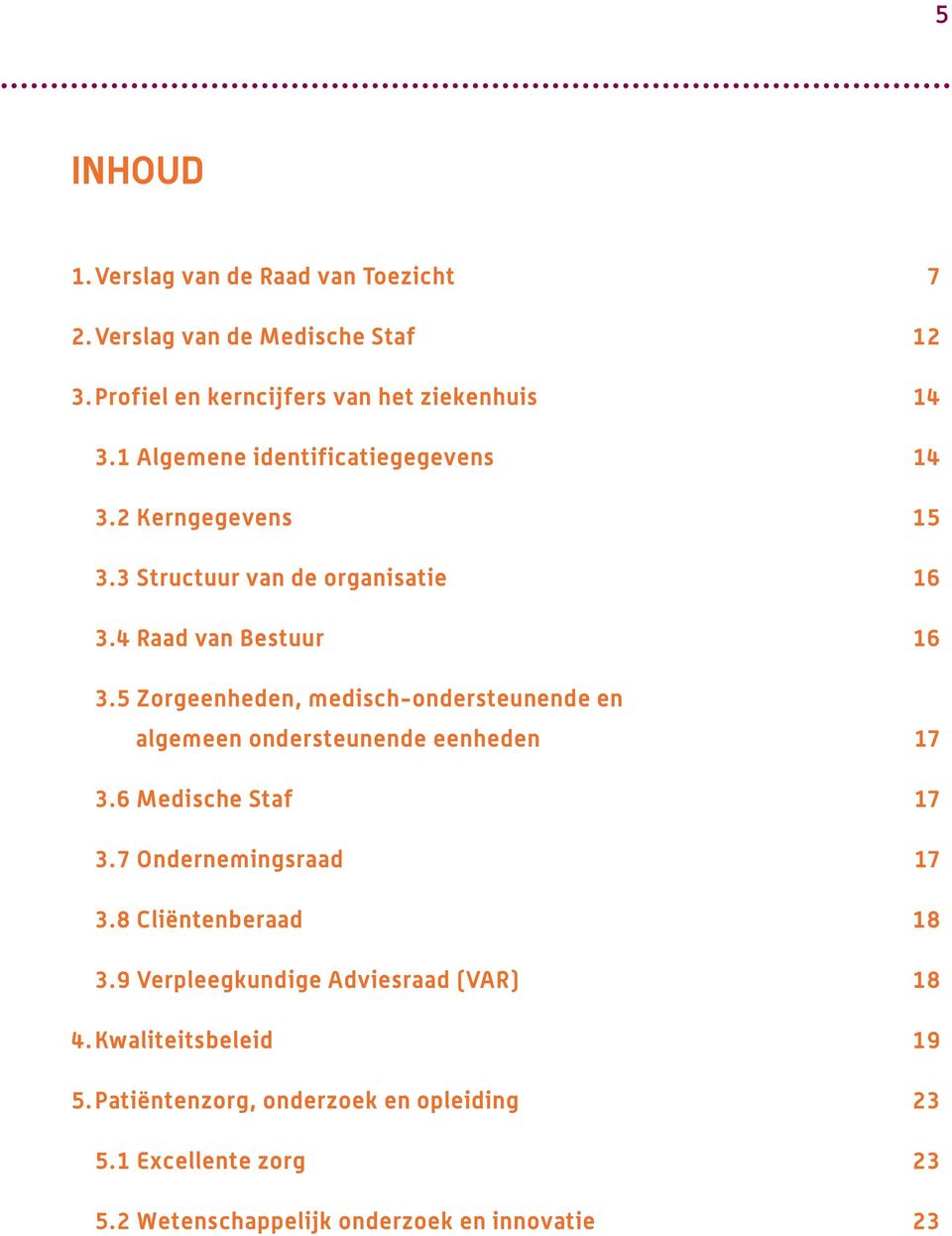 5 Zorgeenheden, medisch-ondersteunende en algemeen ondersteunende eenheden 17 3.6 Medische Staf 17 3.7 Ondernemingsraad 17 3.