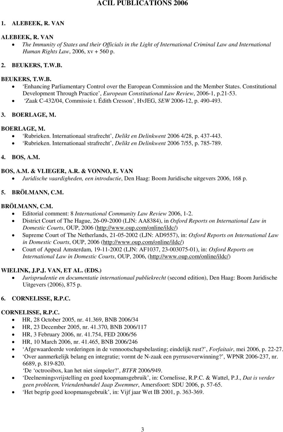 BOERLAGE, M. Rubrieken. Internationaal strafrecht, Delikt en Delinkwent 2006 4/28, p. 437-443. Rubrieken. Internationaal strafrecht, Delikt en Delinkwent 2006 7/55, p. 785-789. 4. BOS, A.M. BOS, A.M. & VLIEGER, A.