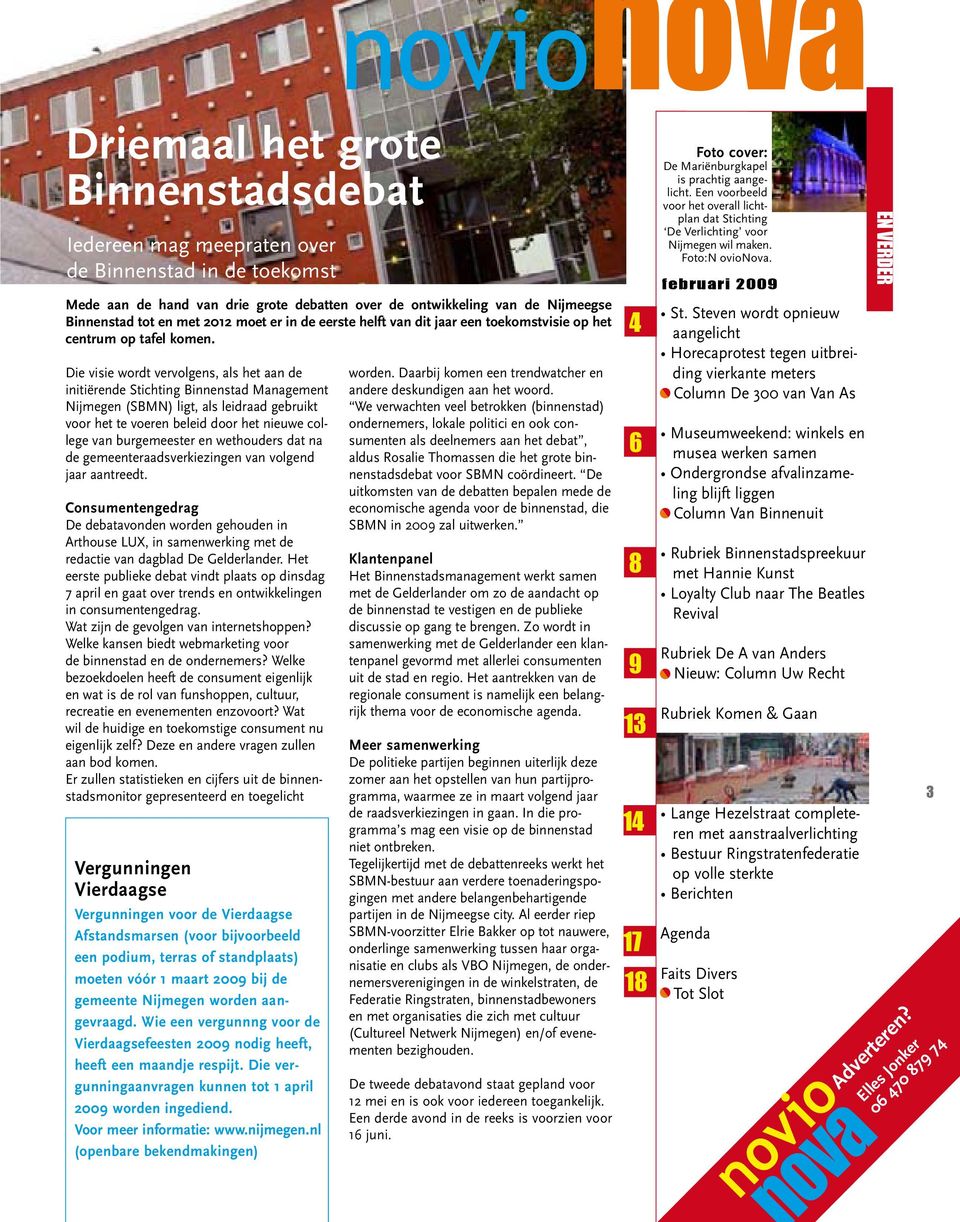 Die visie wordt vervolgens, als het aan de initiërende Stichting Binnenstad Management Nijmegen (SBMN) ligt, als leidraad gebruikt voor het te voeren beleid door het nieuwe college van burgemeester