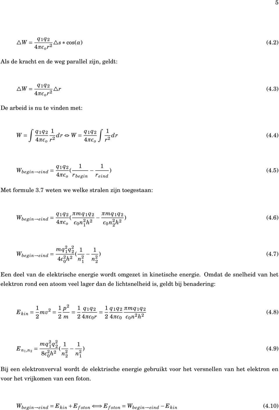 6) h W begin eind = mq q 4ɛ ( 0 h n n ) (4.7) Een deel van de elektrische energie wordt omgezet in kinetische energie.