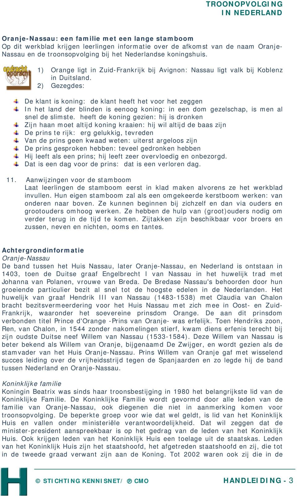 2) Gezegdes: De klant is koning: de klant heeft het voor het zeggen In het land der blinden is eenoog koning: in een dom gezelschap, is men al snel de slimste.