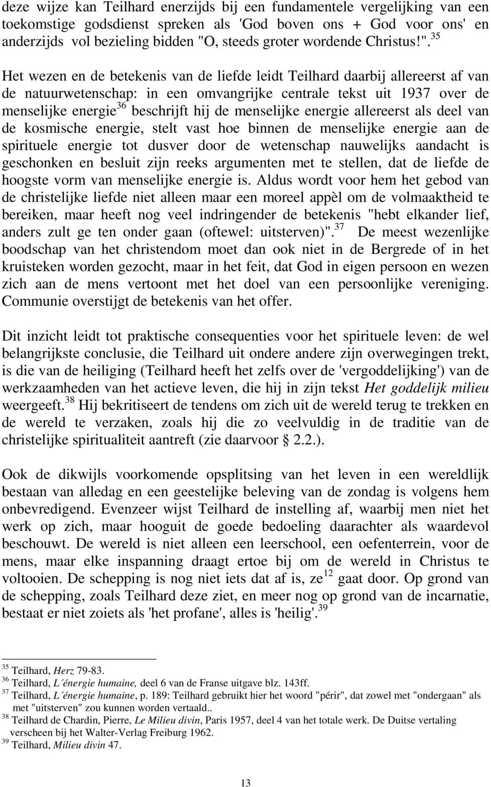 35 Het wezen en de betekenis van de liefde leidt Teilhard daarbij allereerst af van de natuurwetenschap: in een omvangrijke centrale tekst uit 1937 over de menselijke energie 36 beschrijft hij de