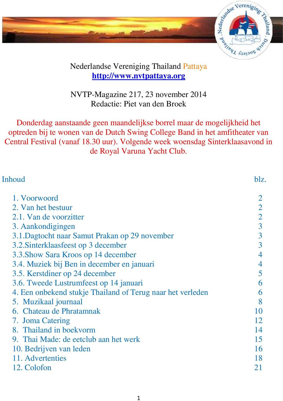 het amfitheater van Central Festival (vanaf 18.30 uur). Volgende week woensdag Sinterklaasavond in de Royal Varuna Yacht Club. Inhoud blz. 1. Voorwoord 2 2. Van het bestuur 2 2.1. Van de voorzitter 2 3.