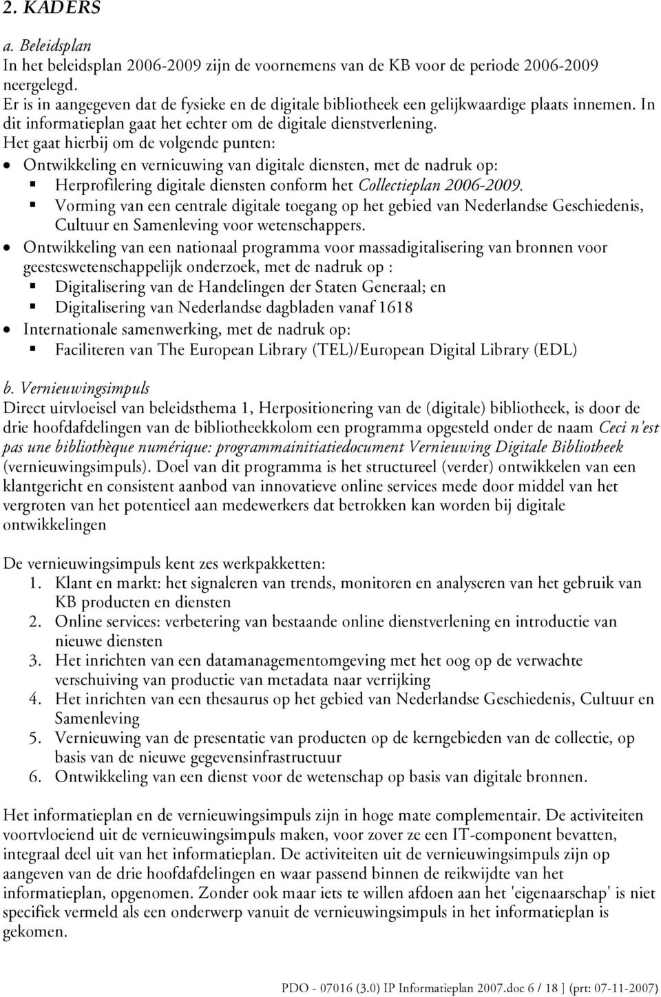 Het gaat hierbij om de volgende punten: Ontwikkeling en vernieuwing van digitale diensten, met de nadruk op: Herprofilering digitale diensten conform het Collectieplan 2006-2009.