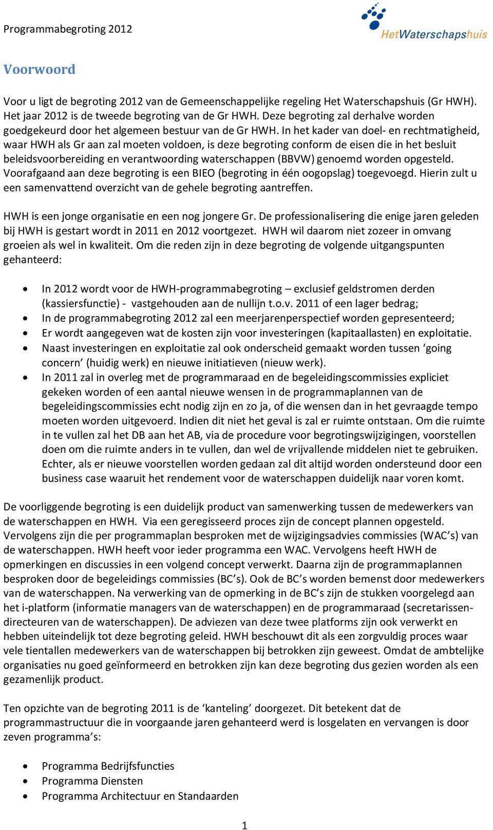 In het kader van doel- en rechtmatigheid, waar HWH als Gr aan zal moeten voldoen, is deze begroting conform de eisen die in het besluit beleidsvoorbereiding en verantwoording waterschappen (BBVW)