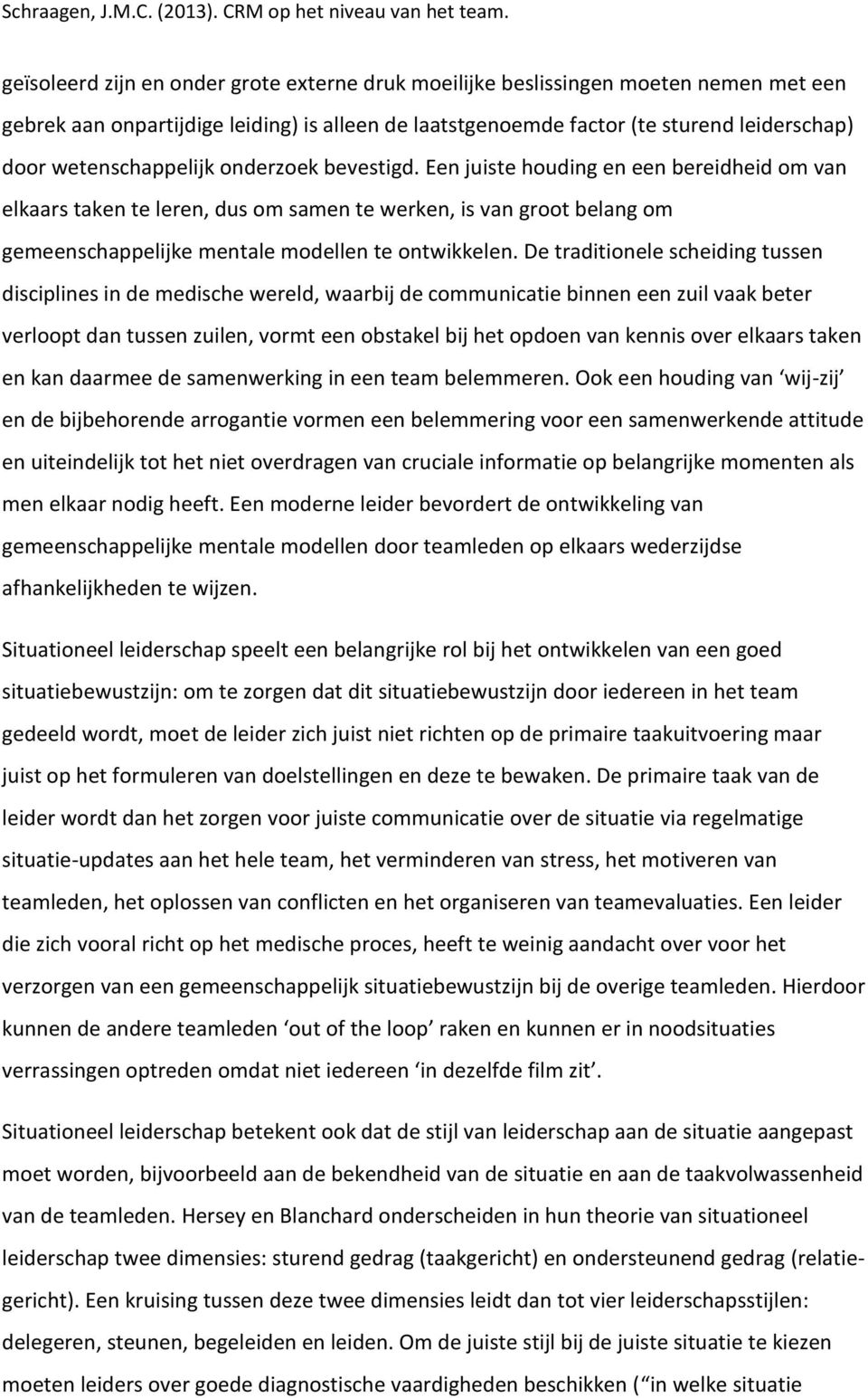 Een juiste houding en een bereidheid om van elkaars taken te leren, dus om samen te werken, is van groot belang om gemeenschappelijke mentale modellen te ontwikkelen.