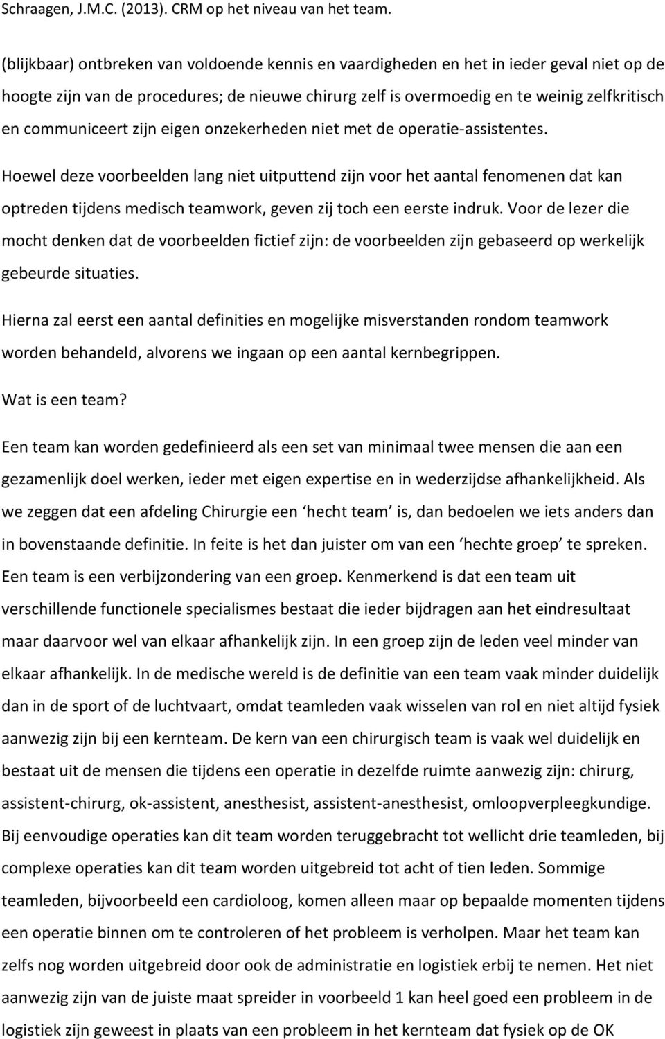 Hoewel deze voorbeelden lang niet uitputtend zijn voor het aantal fenomenen dat kan optreden tijdens medisch teamwork, geven zij toch een eerste indruk.