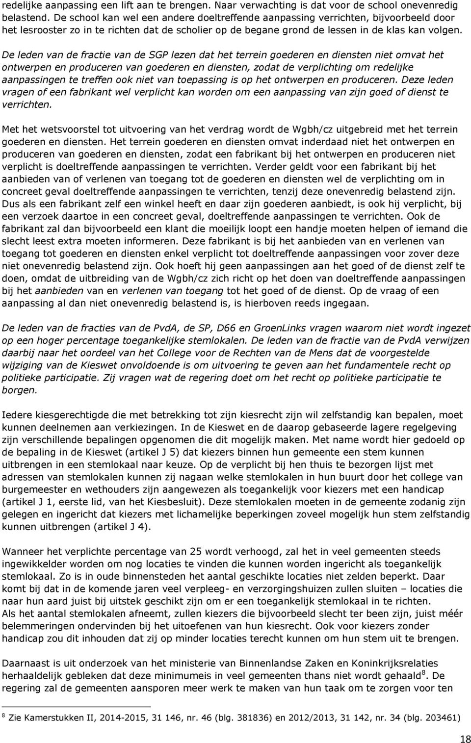 De leden van de fractie van de SGP lezen dat het terrein goederen en diensten niet omvat het ontwerpen en produceren van goederen en diensten, zodat de verplichting om redelijke aanpassingen te