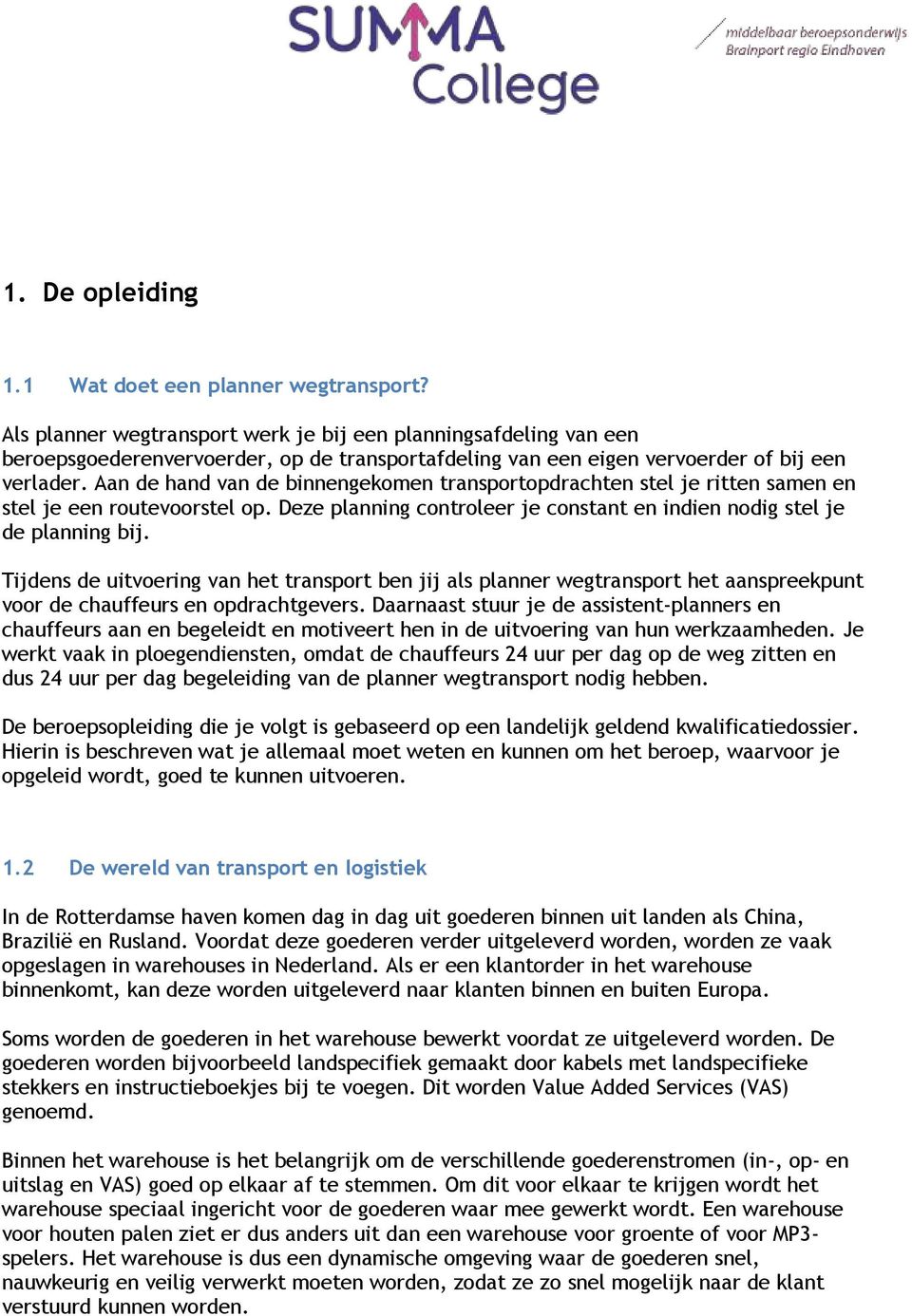 Aan de hand van de binnengekomen transportopdrachten stel je ritten samen en stel je een routevoorstel op. Deze planning controleer je constant en indien nodig stel je de planning bij.