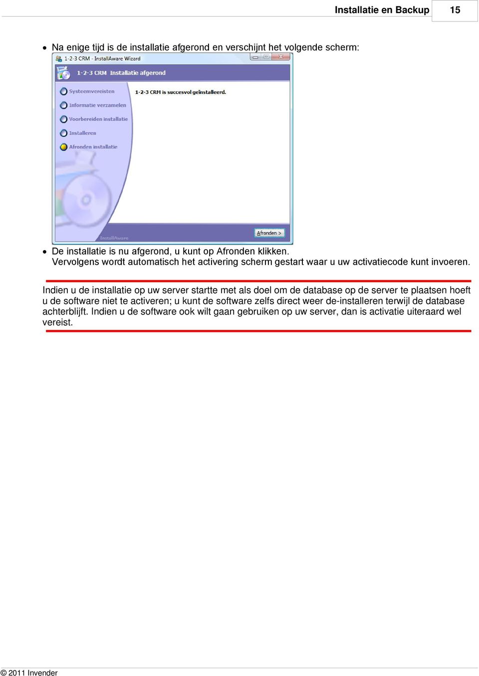 Indien u de installatie op uw server startte met als doel om de database op de server te plaatsen hoeft u de software niet te activeren; u kunt