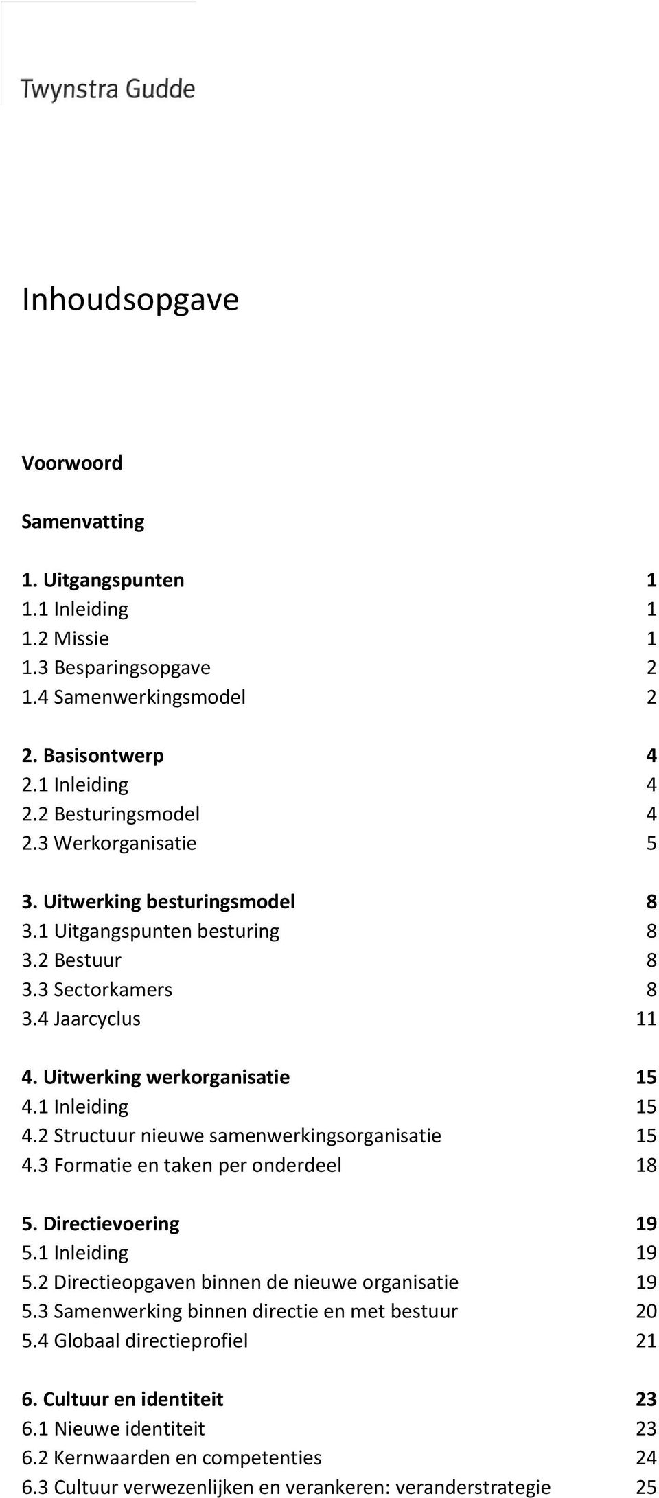 2 Structuur nieuwe samenwerkingsorganisatie 15 4.3 Formatie en taken per onderdeel 18 5. Directievoering 19 5.1 Inleiding 19 5.2 Directieopgaven binnen de nieuwe organisatie 19 5.