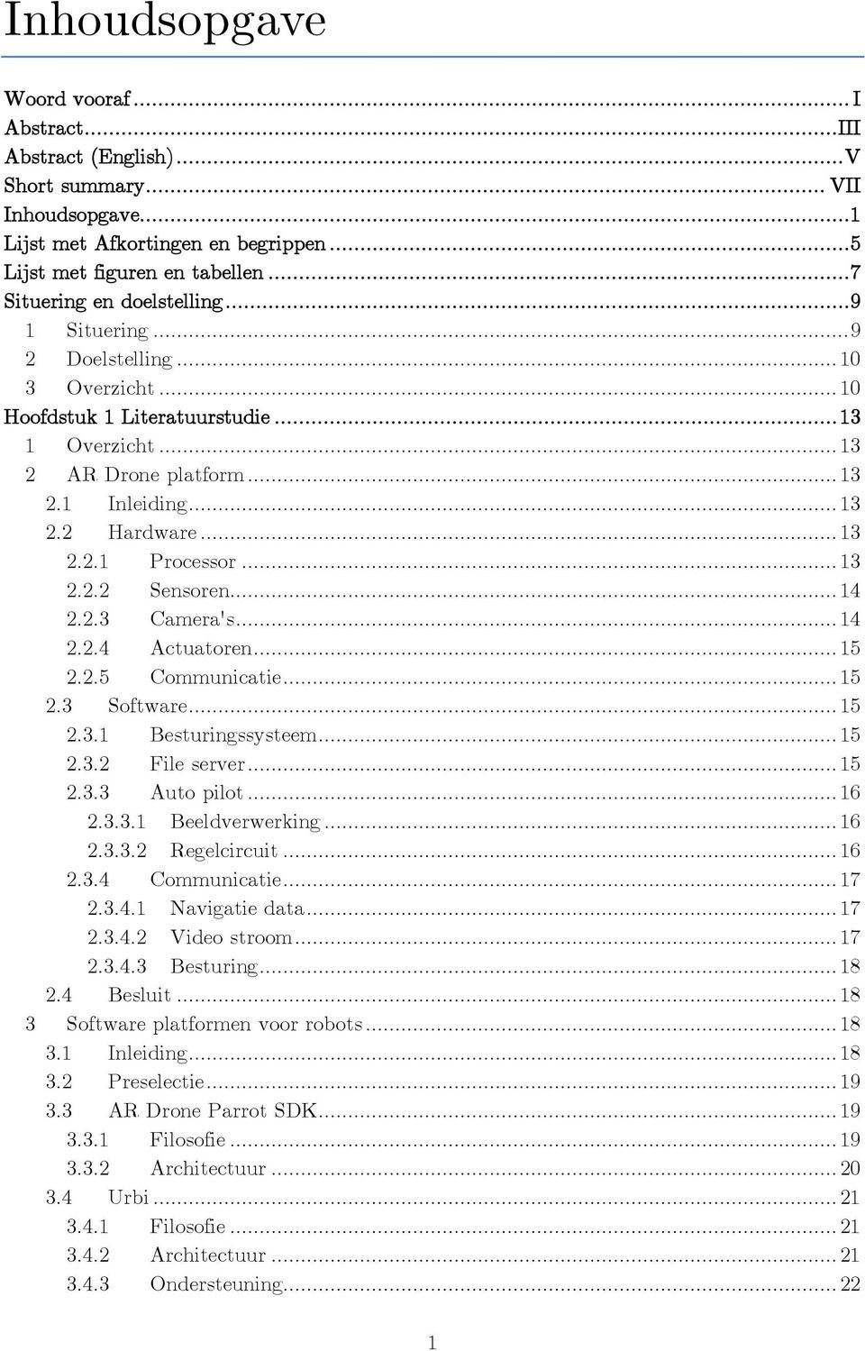 .. 13 2.2.1 Processor... 13 2.2.2 Sensoren... 14 2.2.3 Camera's... 14 2.2.4 Actuatoren... 15 2.2.5 Communicatie... 15 2.3 Software... 15 2.3.1 Besturingssysteem... 15 2.3.2 File server... 15 2.3.3 Auto pilot.