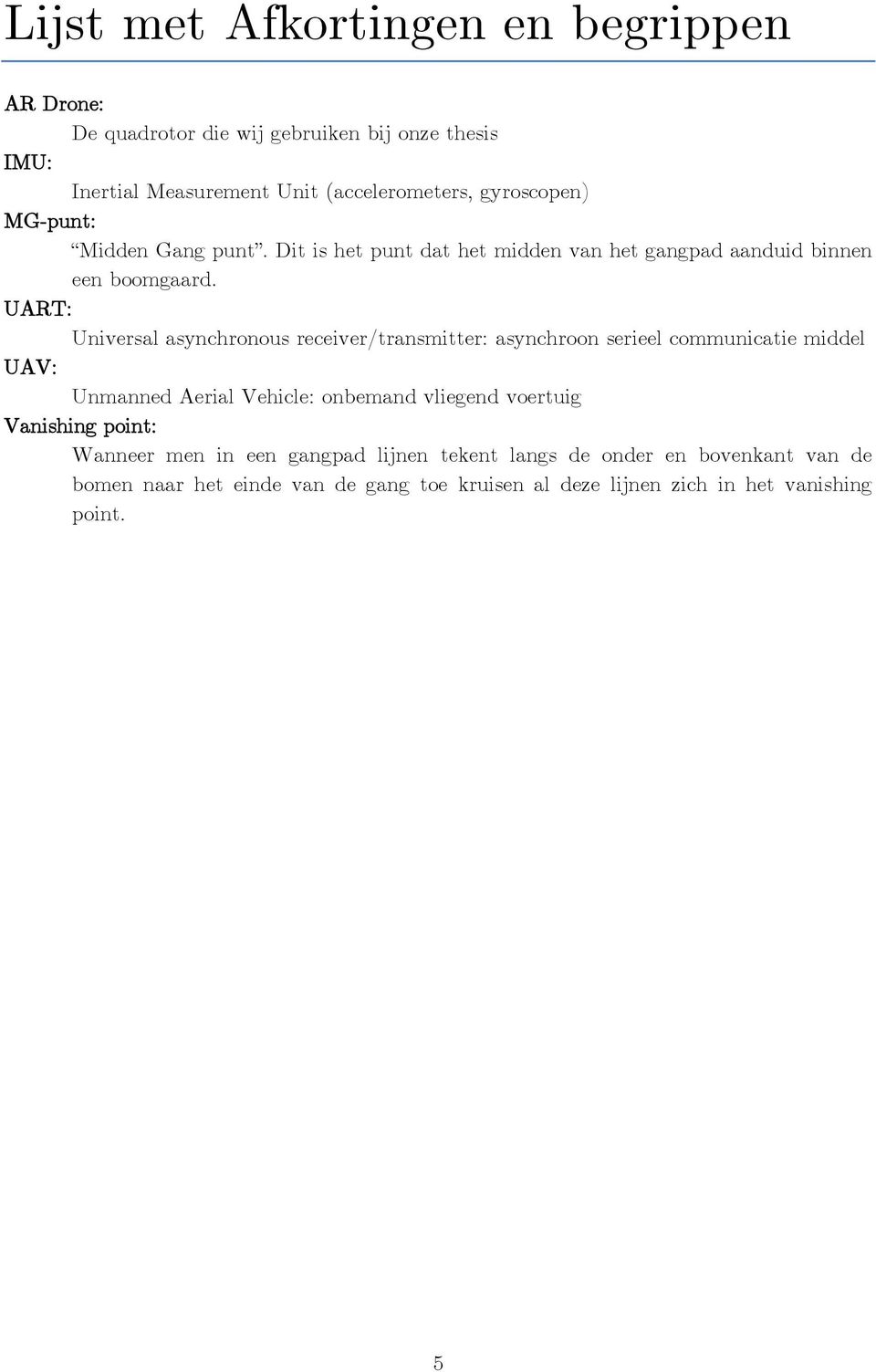 UART: Universal asynchronous receiver/transmitter: asynchroon serieel communicatie middel UAV: Unmanned Aerial Vehicle: onbemand vliegend voertuig