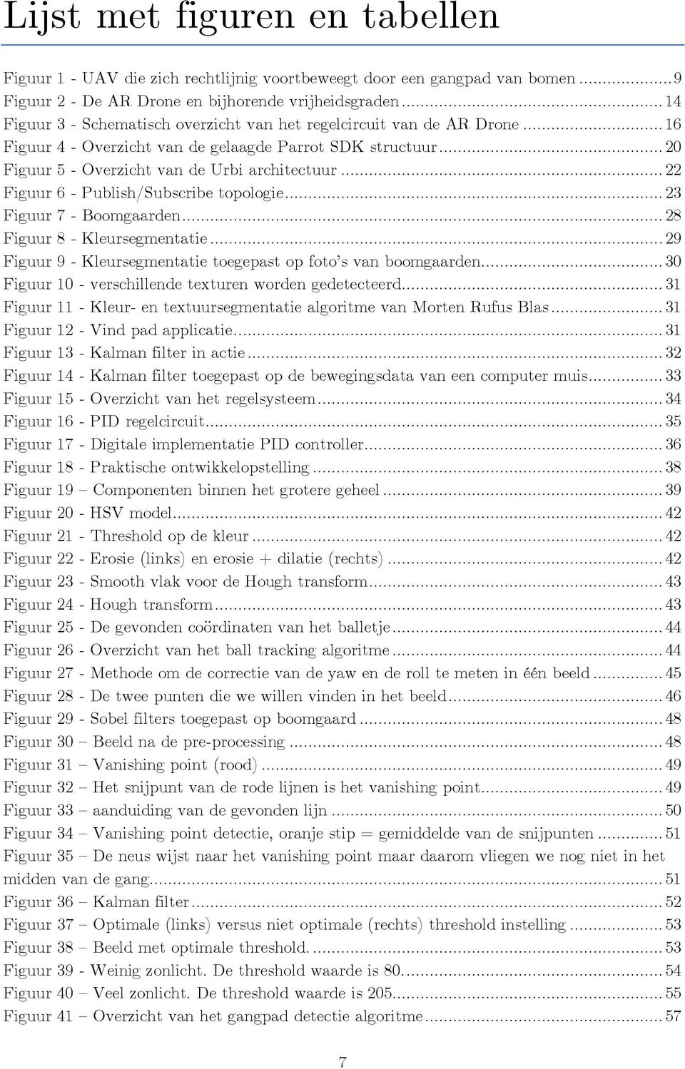 .. 22 Figuur 6 - Publish/Subscribe topologie... 23 Figuur 7 - Boomgaarden... 28 Figuur 8 - Kleursegmentatie... 29 Figuur 9 - Kleursegmentatie toegepast op foto s van boomgaarden.