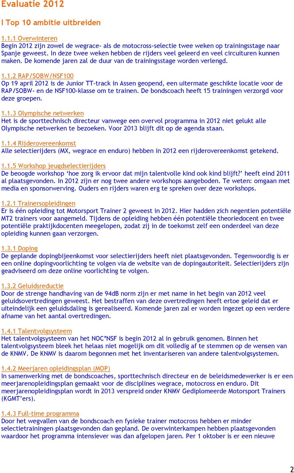 1.2 RAP/SOBW/NSF100 Op 19 april 2012 is de Junior TT-track in Assen geopend, een uitermate geschikte locatie voor de RAP/SOBW- en de NSF100-klasse om te trainen.