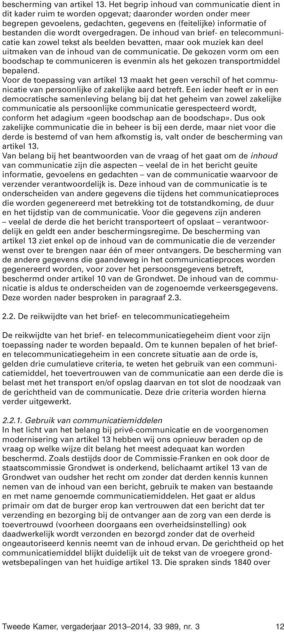 overgedragen. De inhoud van brief- en telecommunicatie kan zowel tekst als beelden bevatten, maar ook muziek kan deel uitmaken van de inhoud van de communicatie.