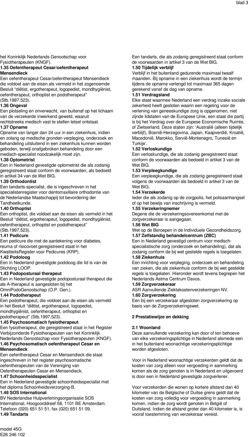 logopedist, mondhygiënist, oefentherapeut, orthoptist en podotherapeut (Stb.1997.523). 1.