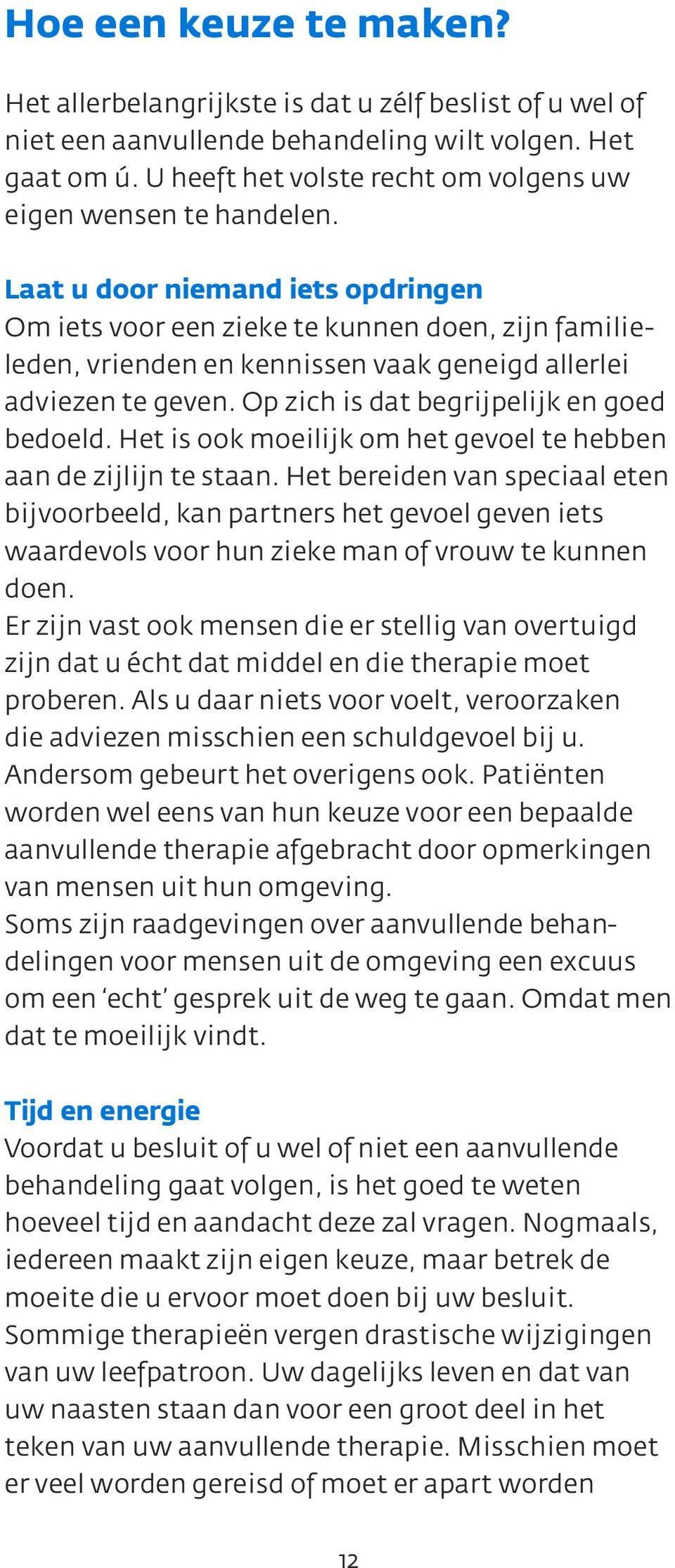 Laat u door niemand iets opdringen Om iets voor een zieke te kunnen doen, zijn familieleden, vrienden en kennissen vaak geneigd allerlei adviezen te geven. Op zich is dat begrijpelijk en goed bedoeld.