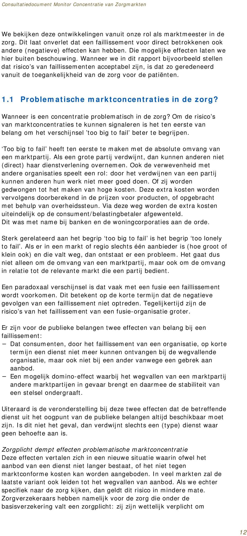 Wanneer we in dit rapport bijvoorbeeld stellen dat risico s van faillissementen acceptabel zijn, is dat zo geredeneerd vanuit de toegankelijkheid van de zorg voor de patiënten. 1.