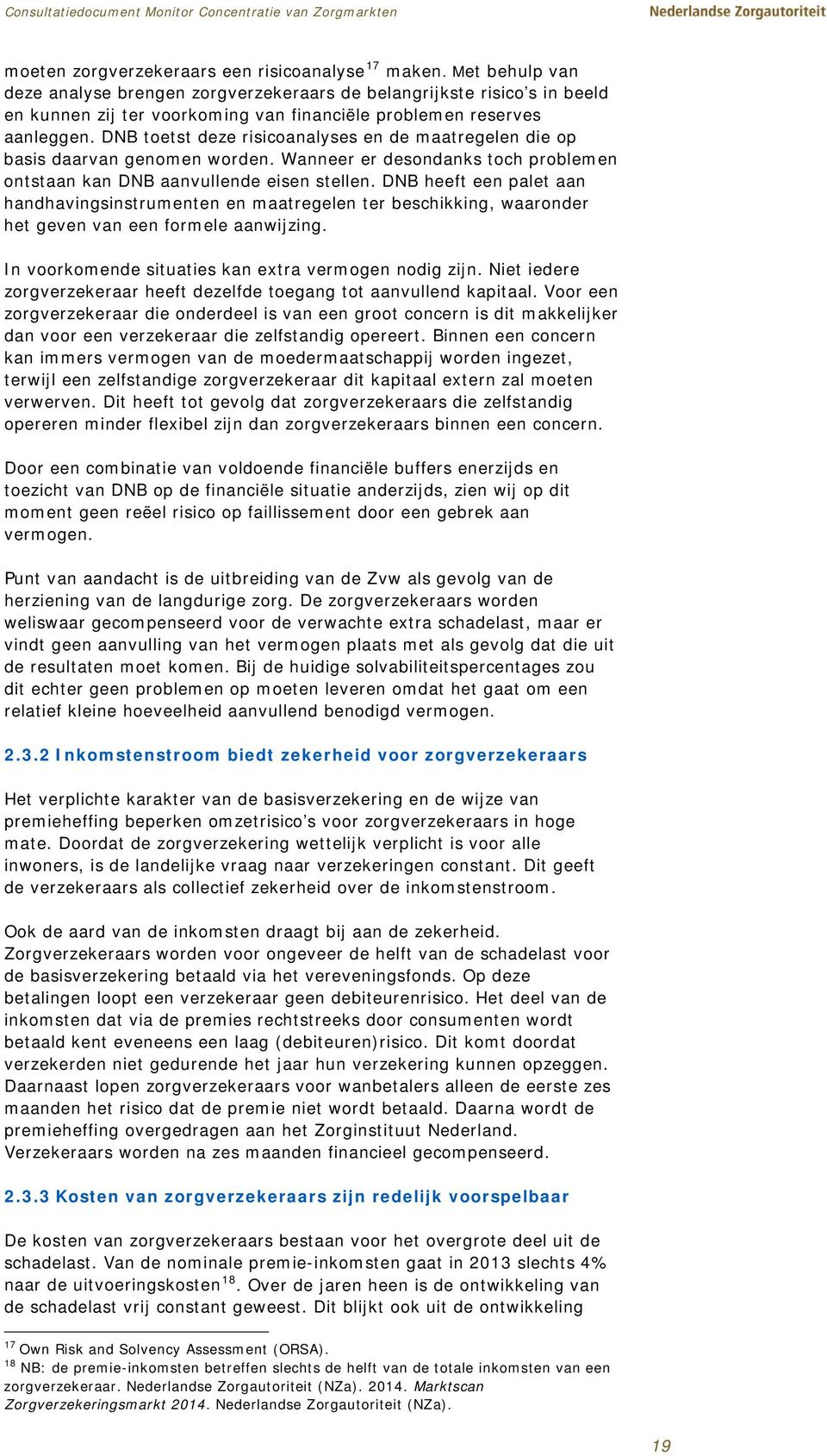 DNB toetst deze risicoanalyses en de maatregelen die op basis daarvan genomen worden. Wanneer er desondanks toch problemen ontstaan kan DNB aanvullende eisen stellen.