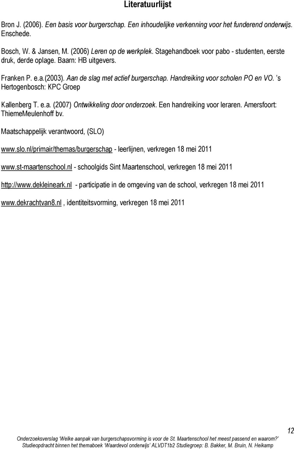 s Hertogenbosch: KPC Groep Kallenberg T. e.a. (2007) Ontwikkeling door onderzoek. Een handreiking voor leraren. Amersfoort: ThiemeMeulenhoff bv. Maatschappelijk verantwoord, (SLO) www.slo.