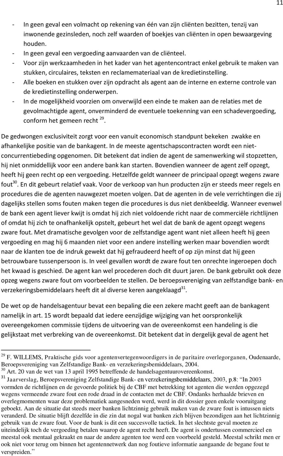 - Voor zijn werkzaamheden in het kader van het agentencontract enkel gebruik te maken van stukken, circulaires, teksten en reclamemateriaal van de kredietinstelling.