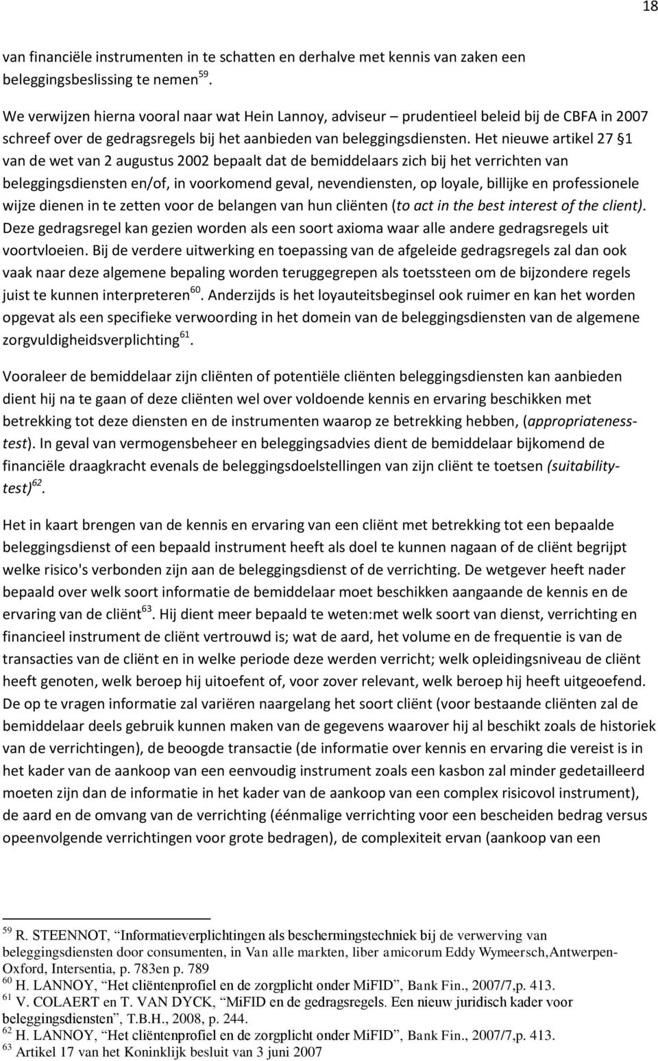 Het nieuwe artikel 27 1 van de wet van 2 augustus 2002 bepaalt dat de bemiddelaars zich bij het verrichten van beleggingsdiensten en/of, in voorkomend geval, nevendiensten, op loyale, billijke en